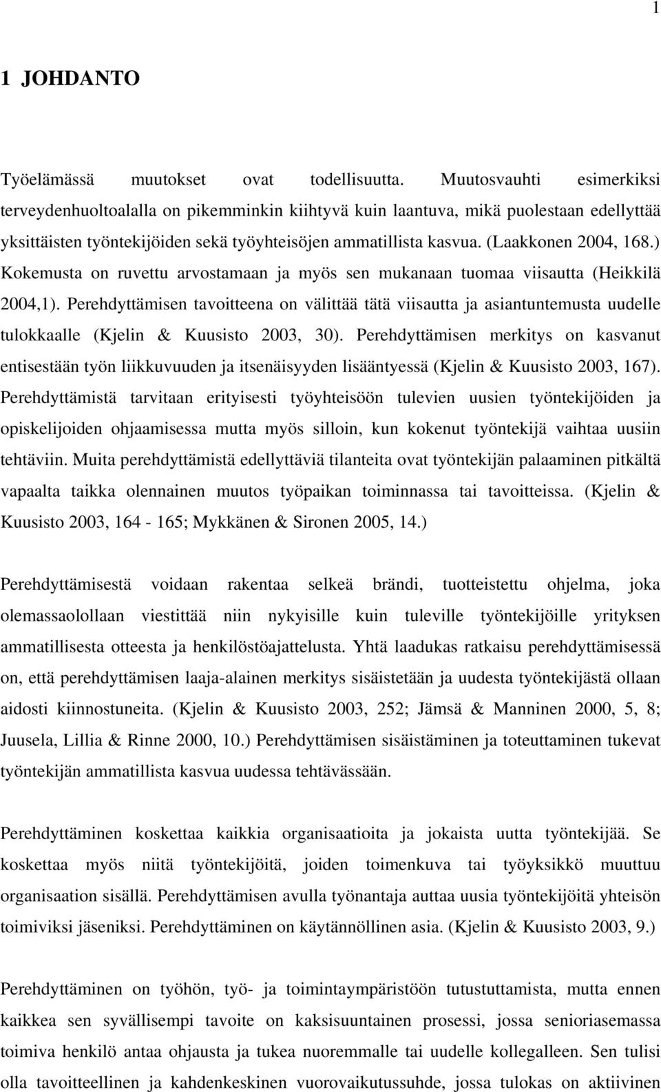 (Laakkonen 2004, 168.) Kokemusta on ruvettu arvostamaan ja myös sen mukanaan tuomaa viisautta (Heikkilä 2004,1).