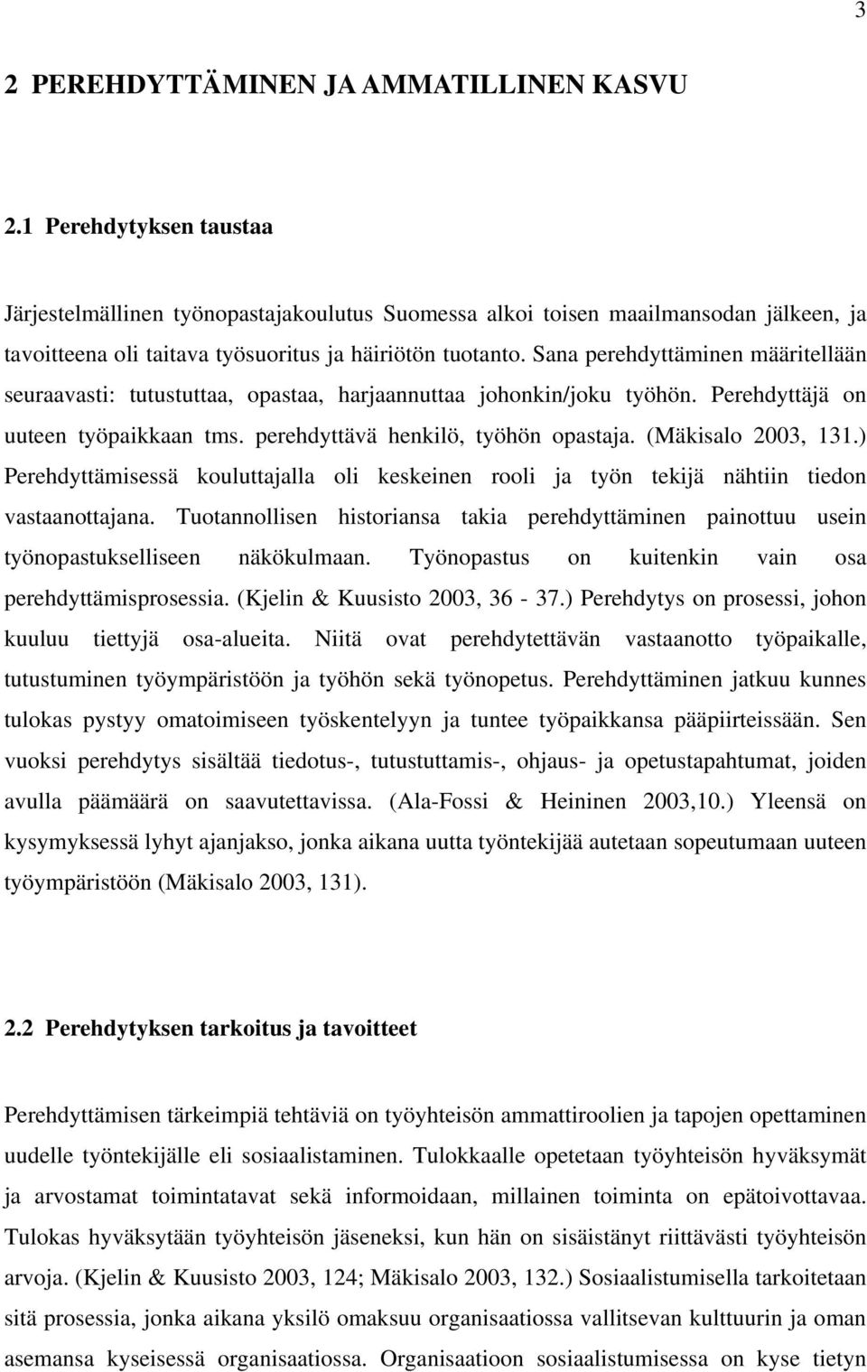 Sana perehdyttäminen määritellään seuraavasti: tutustuttaa, opastaa, harjaannuttaa johonkin/joku työhön. Perehdyttäjä on uuteen työpaikkaan tms. perehdyttävä henkilö, työhön opastaja.