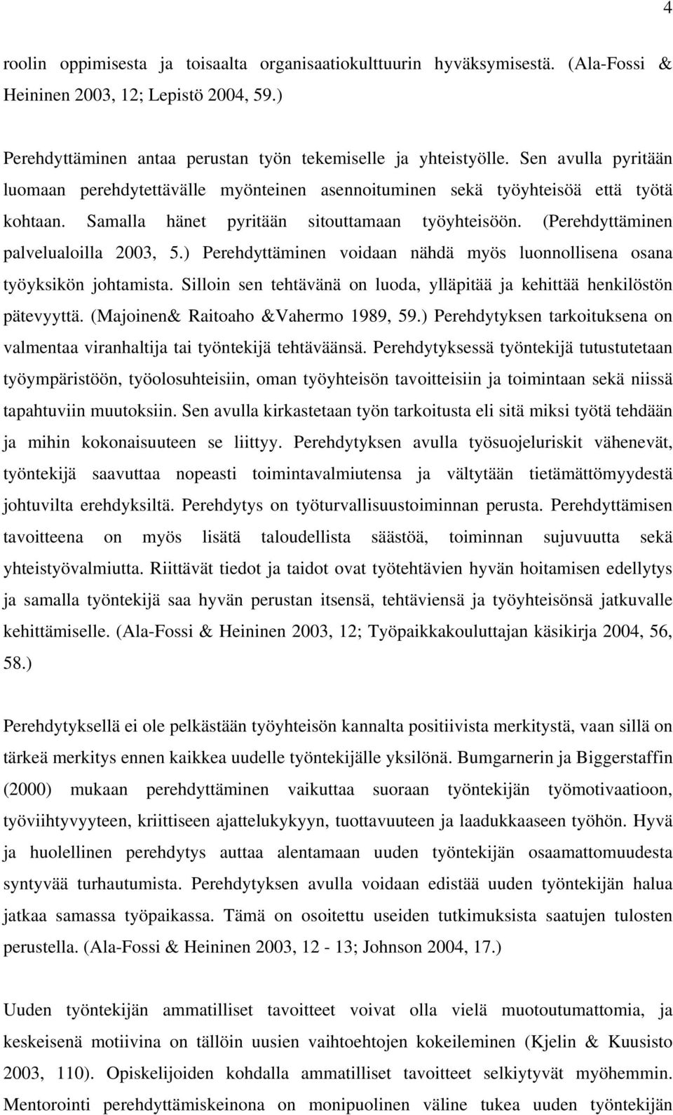 ) Perehdyttäminen voidaan nähdä myös luonnollisena osana työyksikön johtamista. Silloin sen tehtävänä on luoda, ylläpitää ja kehittää henkilöstön pätevyyttä. (Majoinen& Raitoaho &Vahermo 1989, 59.