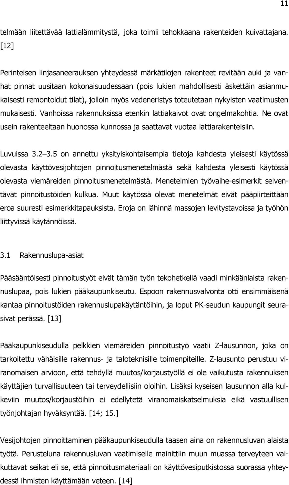 jolloin myös vedeneristys toteutetaan nykyisten vaatimusten mukaisesti. Vanhoissa rakennuksissa etenkin lattiakaivot ovat ongelmakohtia.