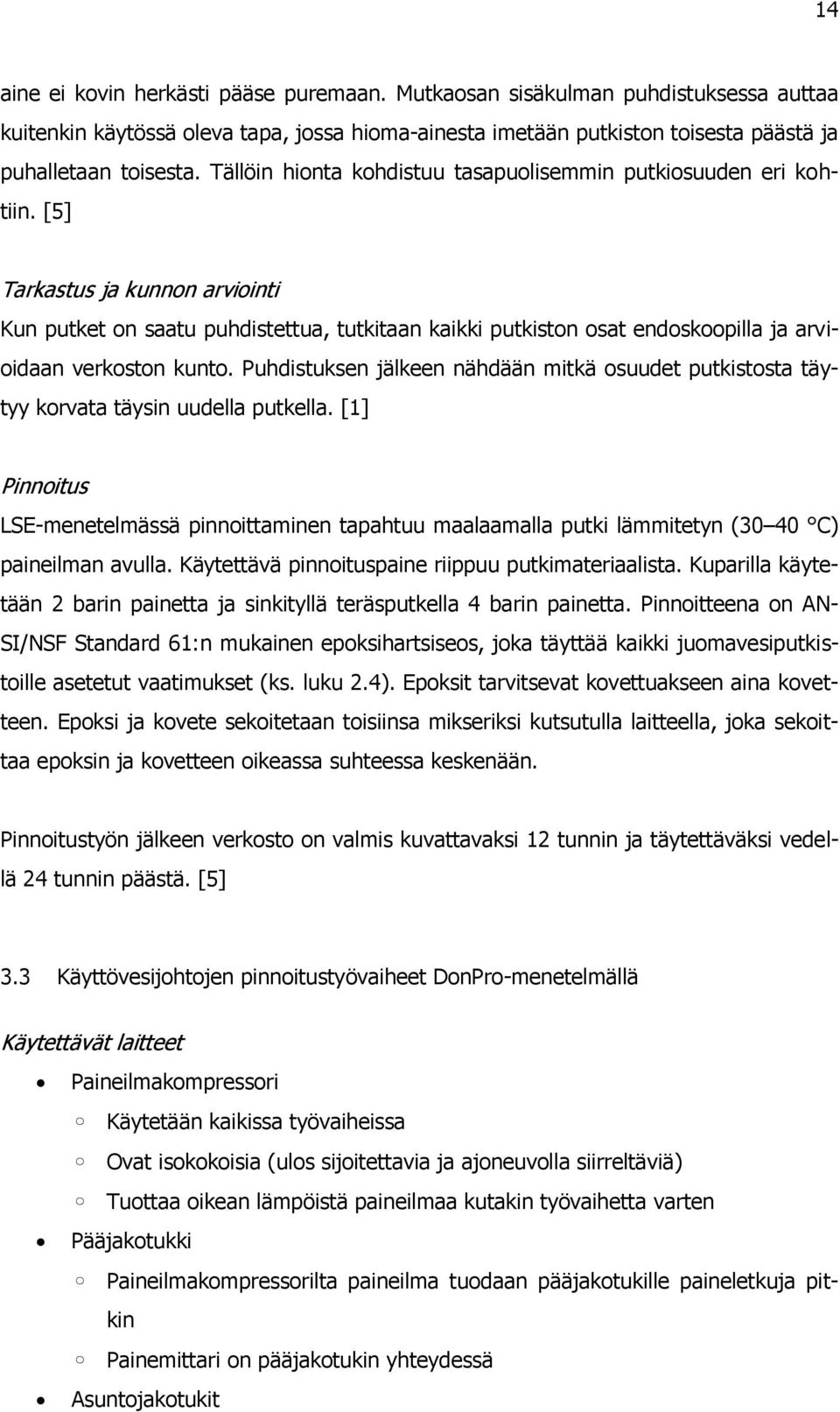 [5] Tarkastus ja kunnon arviointi Kun putket on saatu puhdistettua, tutkitaan kaikki putkiston osat endoskoopilla ja arvioidaan verkoston kunto.