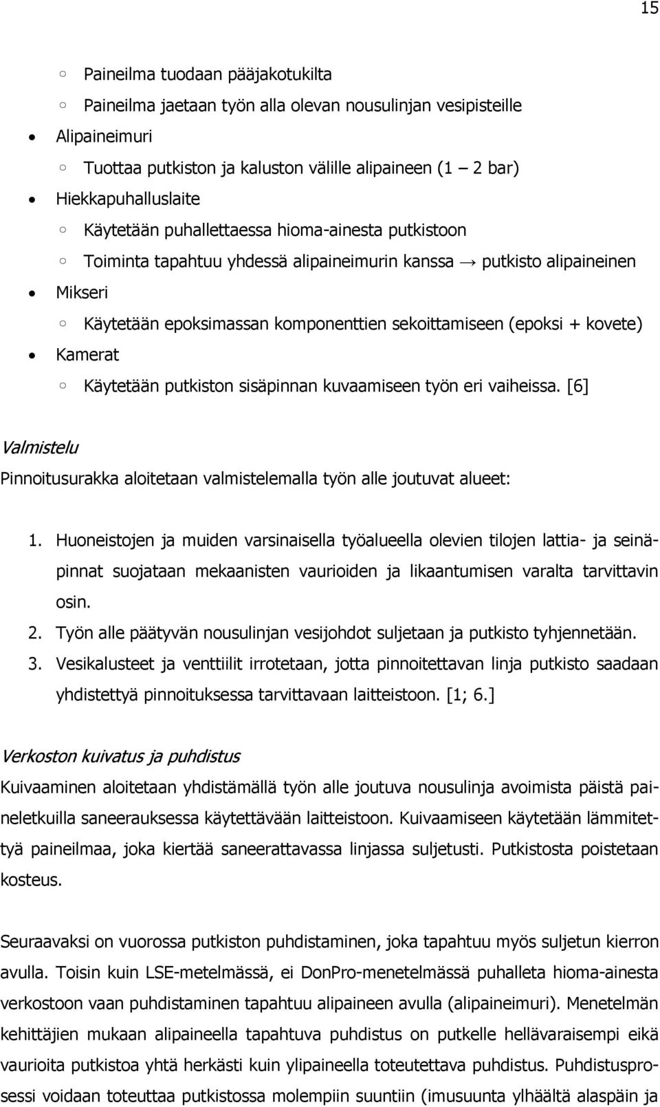 Käytetään putkiston sisäpinnan kuvaamiseen työn eri vaiheissa. [6] Valmistelu Pinnoitusurakka aloitetaan valmistelemalla työn alle joutuvat alueet: 1.