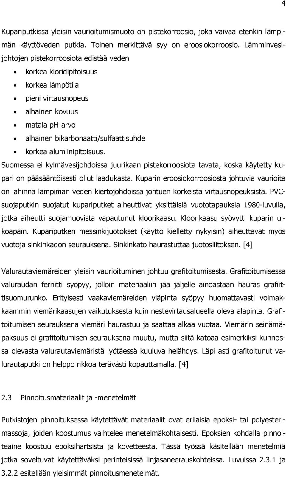 alumiinipitoisuus. Suomessa ei kylmävesijohdoissa juurikaan pistekorroosiota tavata, koska käytetty kupari on pääsääntöisesti ollut laadukasta.