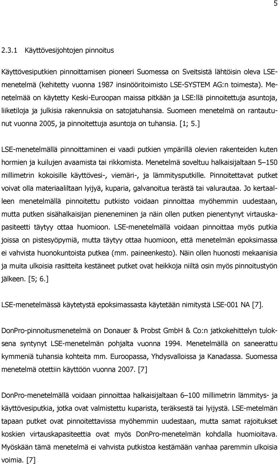 Suomeen menetelmä on rantautunut vuonna 2005, ja pinnoitettuja asuntoja on tuhansia. [1; 5.