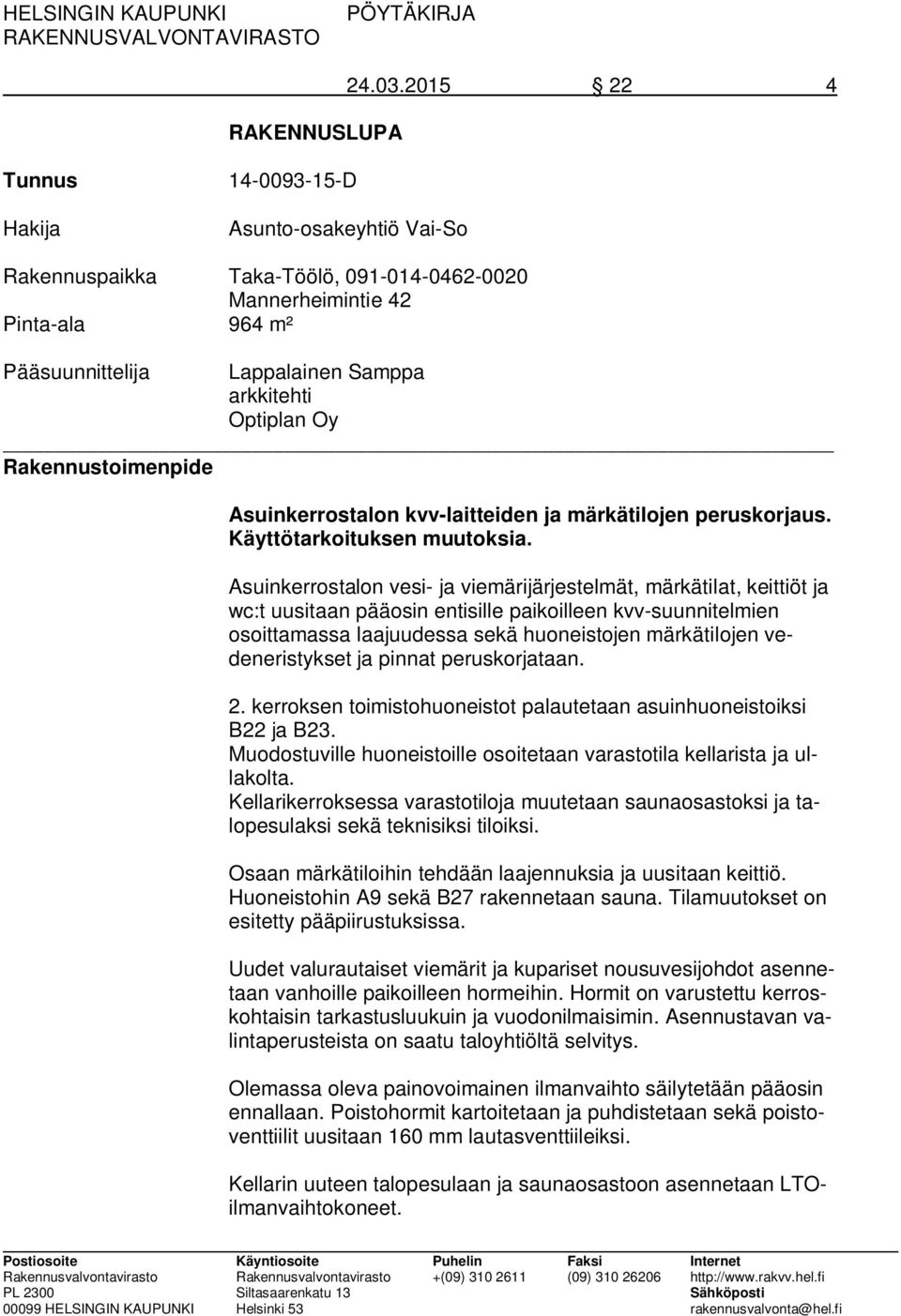 Oy Rakennustoimenpide Asuinkerrostalon kvv-laitteiden ja märkätilojen peruskorjaus. Käyttötarkoituksen muutoksia.