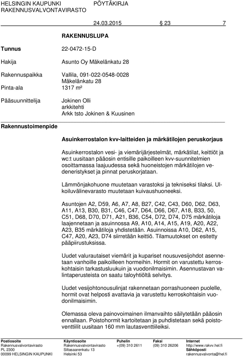 Kuusinen Rakennustoimenpide Asuinkerrostalon kvv-laitteiden ja märkätilojen peruskorjaus Asuinkerrostalon vesi- ja viemärijärjestelmät, märkätilat, keittiöt ja wc:t uusitaan pääosin entisille