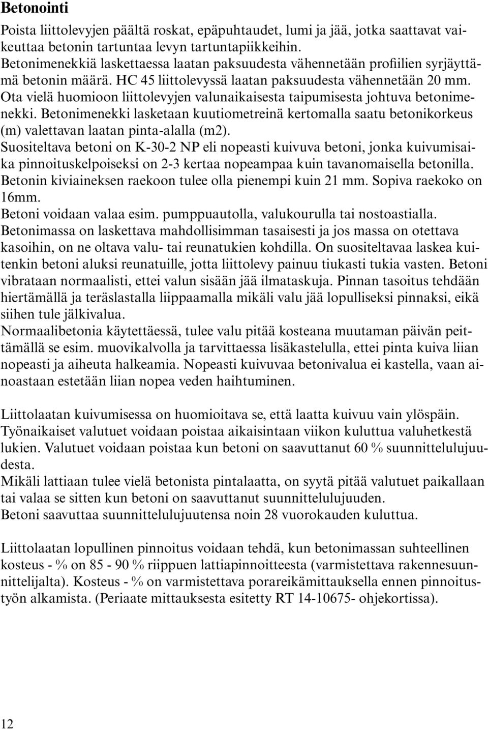 Ota vielä huomioon liittolevyjen valunaikaisesta taipumisesta johtuva betonimenekki. Betonimenekki lasketaan kuutiometreinä kertomalla saatu betonikorkeus (m) valettavan laatan pinta-alalla (m2).