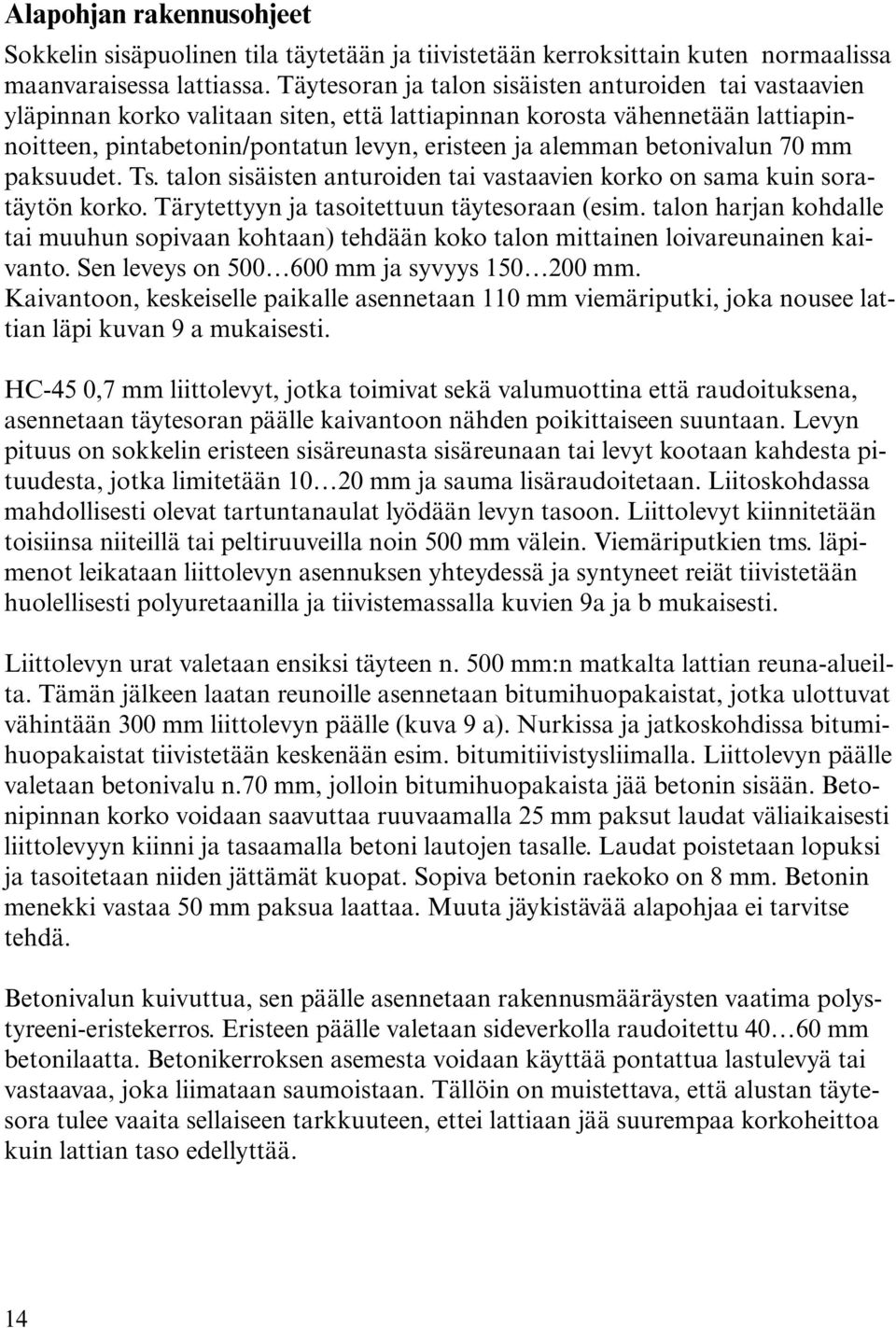 betonivalun 70 mm paksuudet. Ts. talon sisäisten anturoiden tai vastaavien korko on sama kuin soratäytön korko. Tärytettyyn ja tasoitettuun täytesoraan (esim.