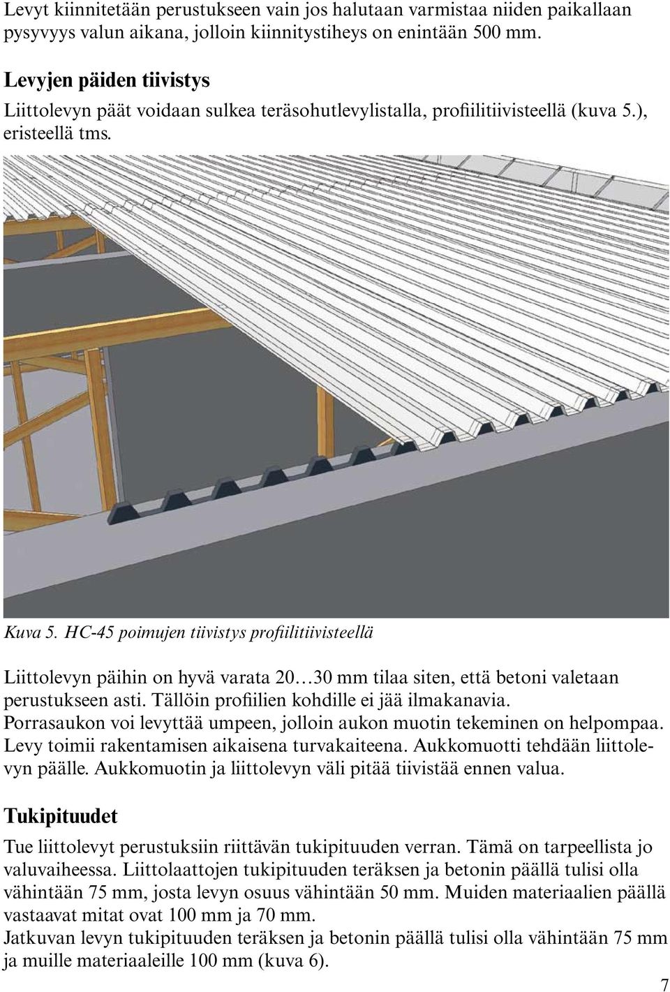 HC-45 poimujen tiivistys profiilitiivisteellä Liittolevyn päihin on hyvä varata 20 30 mm tilaa siten, että betoni valetaan perustukseen asti. Tällöin profiilien kohdille ei jää ilmakanavia.