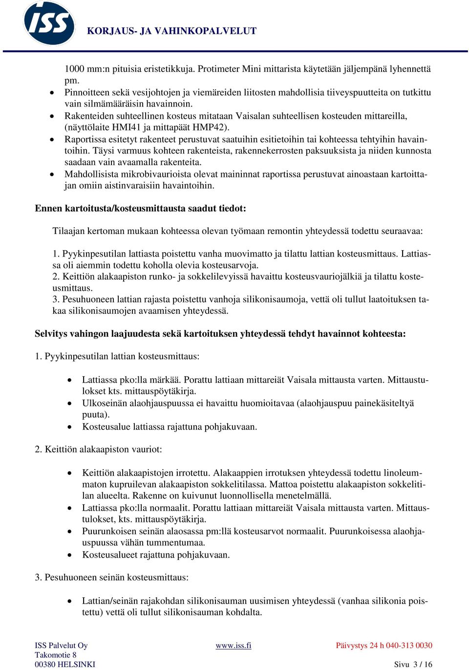 Rakenteiden suhteellinen kosteus mitataan Vaisalan suhteellisen kosteuden mittareilla, (näyttölaite HMI41 ja mittapäät HMP42).