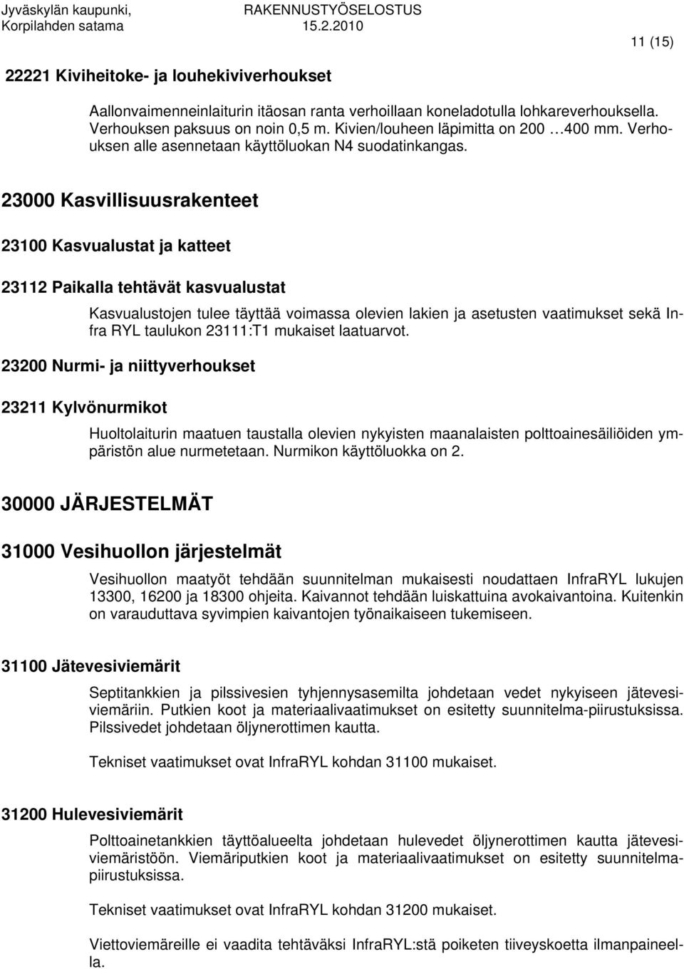 23000 Kasvillisuusrakenteet 23100 Kasvualustat ja katteet 23112 Paikalla tehtävät kasvualustat Kasvualustojen tulee täyttää voimassa olevien lakien ja asetusten vaatimukset sekä Infra RYL taulukon