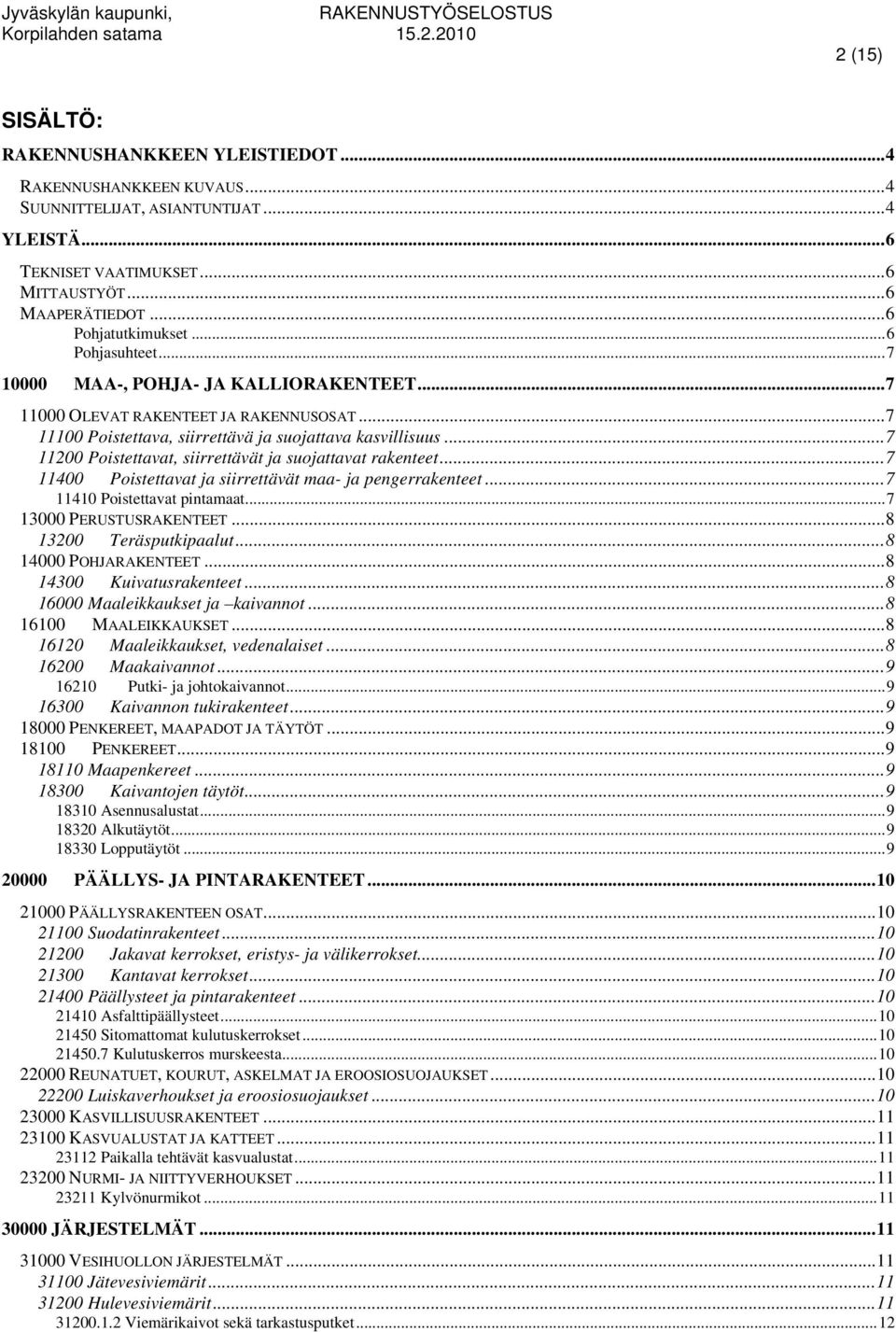 ..7 11200 Poistettavat, siirrettävät ja suojattavat rakenteet...7 11400 Poistettavat ja siirrettävät maa- ja pengerrakenteet...7 11410 Poistettavat pintamaat...7 13000 PERUSTUSRAKENTEET.