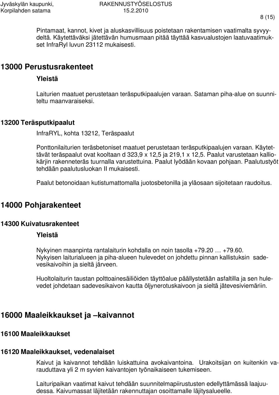 13000 Perustusrakenteet Yleistä Laiturien maatuet perustetaan teräsputkipaalujen varaan. Sataman piha-alue on suunniteltu maanvaraiseksi.