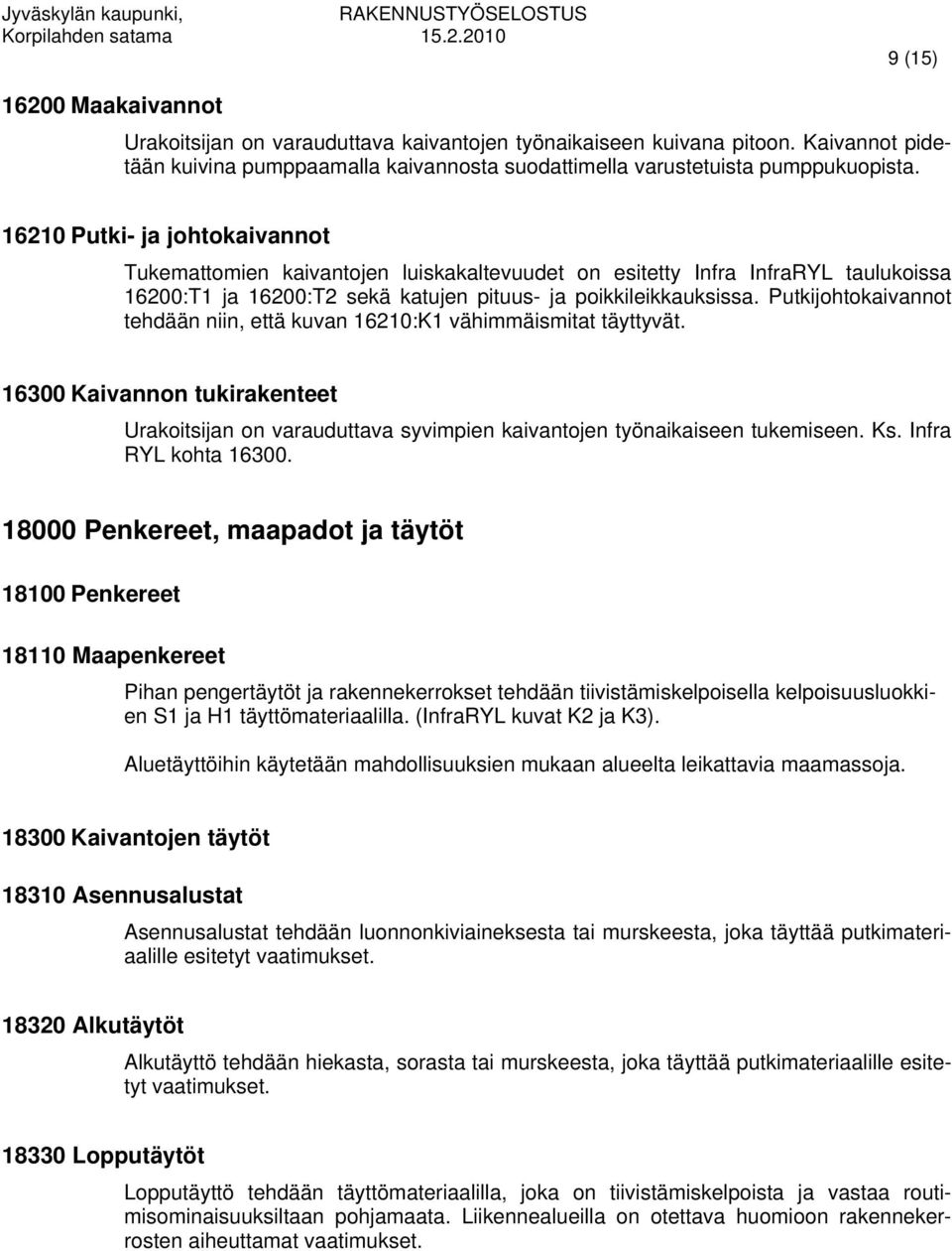 Putkijohtokaivannot tehdään niin, että kuvan 16210:K1 vähimmäismitat täyttyvät. 16300 Kaivannon tukirakenteet Urakoitsijan on varauduttava syvimpien kaivantojen työnaikaiseen tukemiseen. Ks.