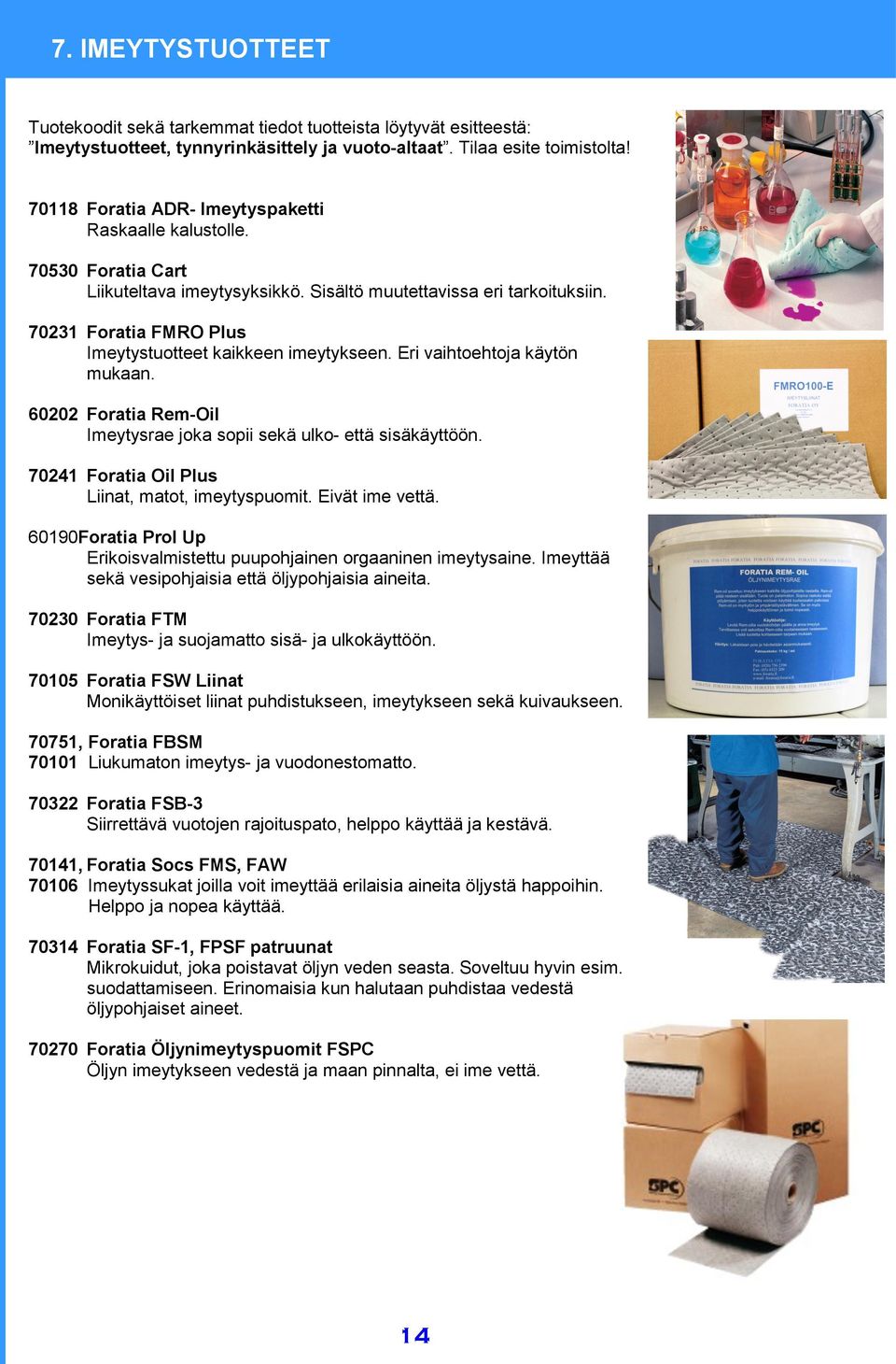 70231 Foratia FMRO Plus Imeytystuotteet kaikkeen imeytykseen. Eri vaihtoehtoja käytön mukaan. 60202 Foratia Rem-Oil Imeytysrae joka sopii sekä ulko- että sisäkäyttöön.