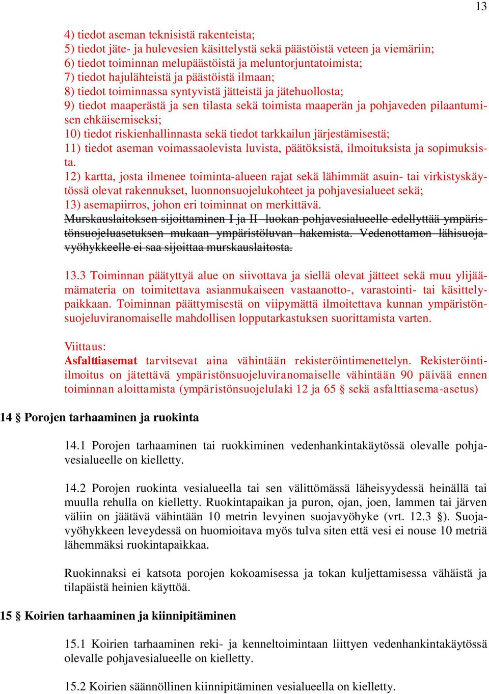 10) tiedot riskienhallinnasta sekä tiedot tarkkailun järjestämisestä; 11) tiedot aseman voimassaolevista luvista, päätöksistä, ilmoituksista ja sopimuksista.