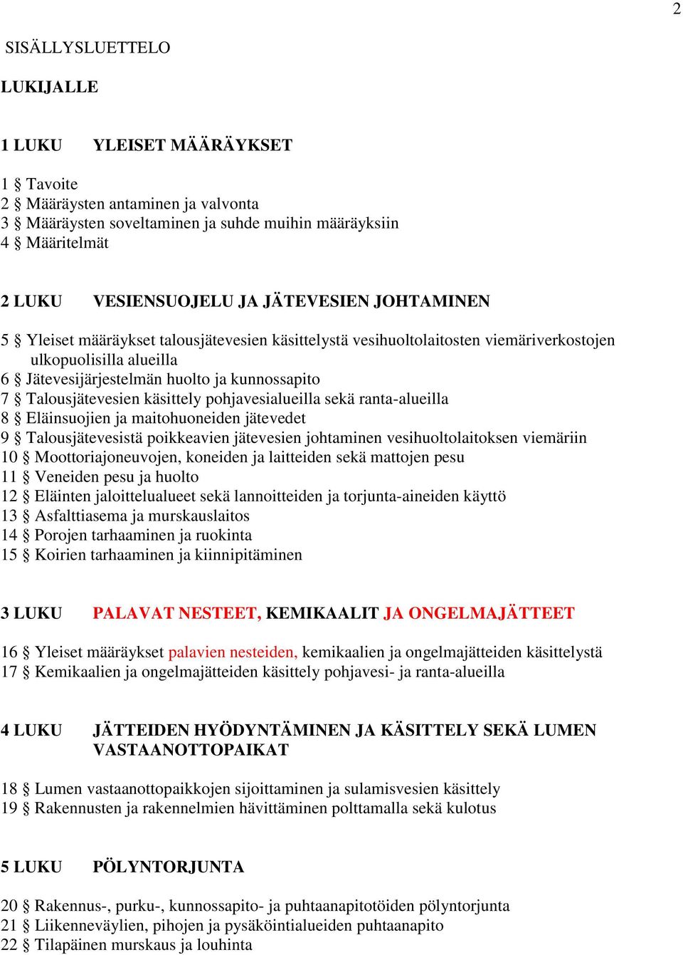 Talousjätevesien käsittely pohjavesialueilla sekä ranta-alueilla 8 Eläinsuojien ja maitohuoneiden jätevedet 9 Talousjätevesistä poikkeavien jätevesien johtaminen vesihuoltolaitoksen viemäriin 10