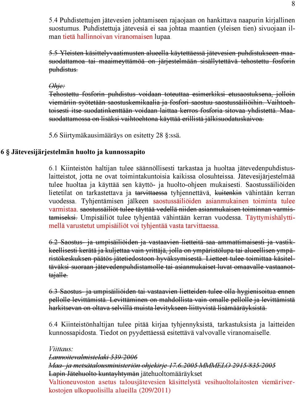 5 Yleisten käsittelyvaatimusten alueella käytettäessä jätevesien puhdistukseen maasuodattamoa tai maaimeyttämöä on järjestelmään sisällytettävä tehostettu fosforin puhdistus.