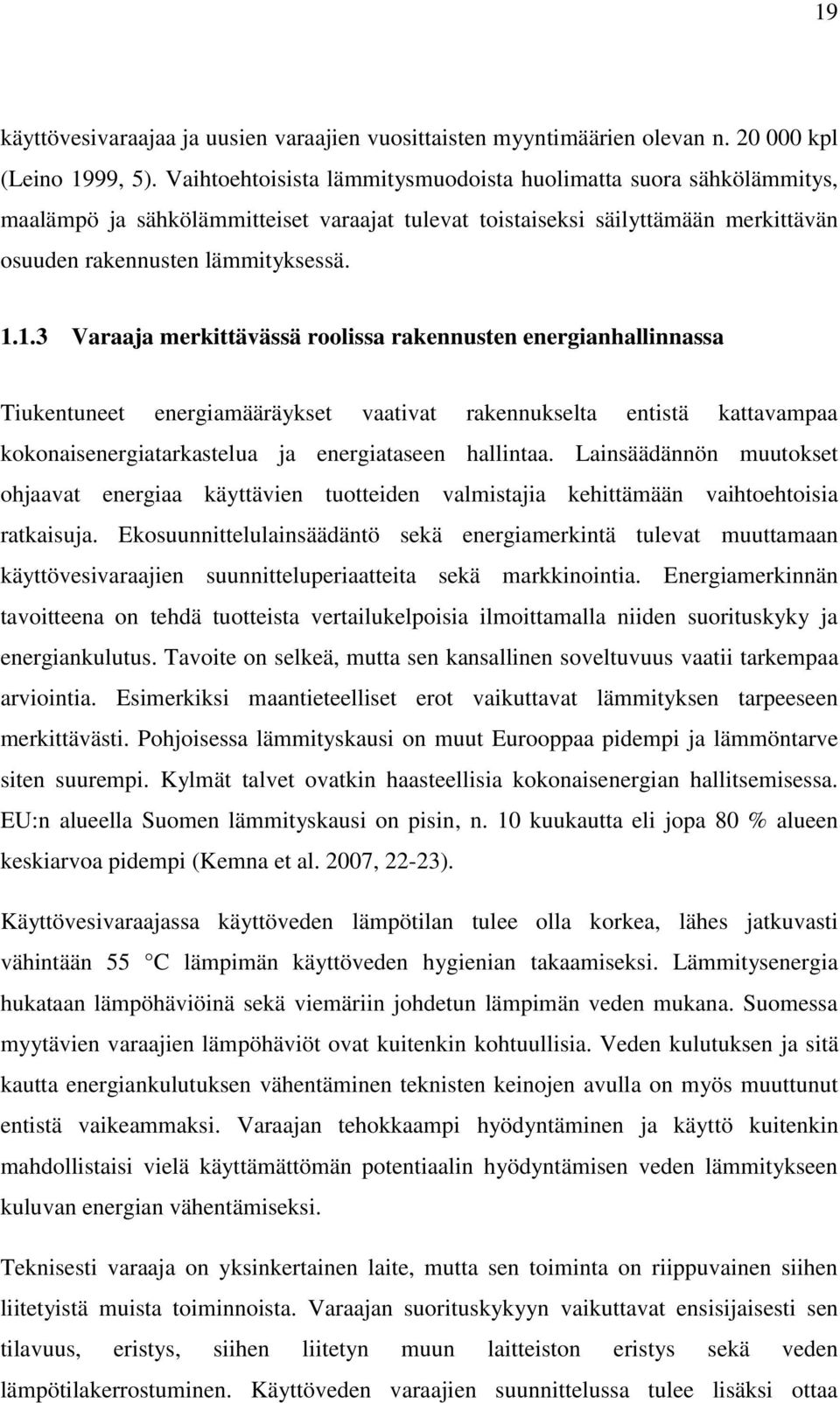 1.3 Varaaja merkittävässä roolissa rakennusten energianhallinnassa Tiukentuneet energiamääräykset vaativat rakennukselta entistä kattavampaa kokonaisenergiatarkastelua ja energiataseen hallintaa.