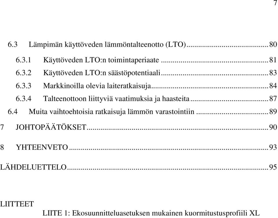 4 Muita vaihtoehtoisia ratkaisuja lämmön varastointiin... 89 7 JOHTOPÄÄTÖKSET... 90 8 YHTEENVETO... 93 LÄHDELUETTELO.