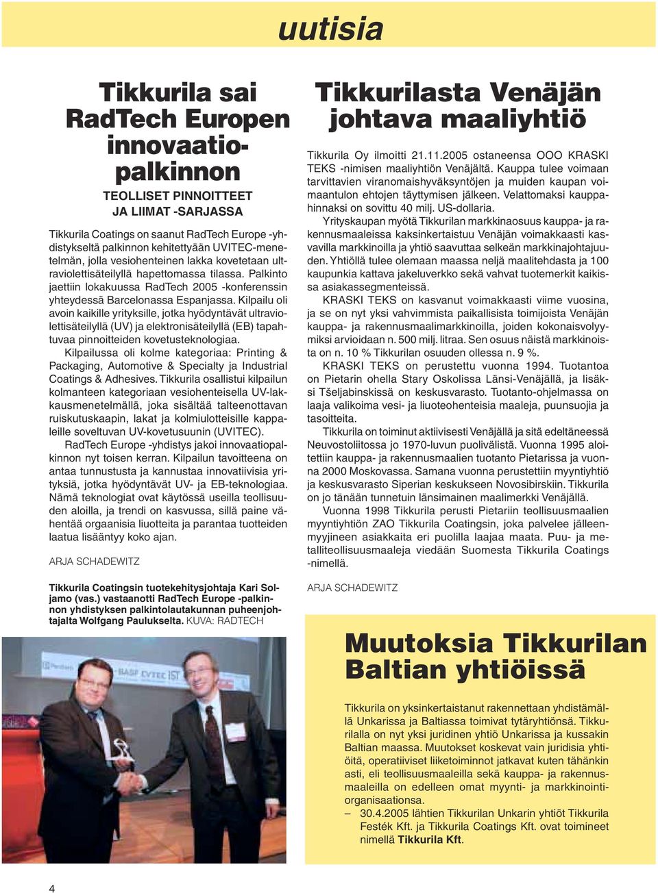 Kilpailu oli avoin kaikille yrityksille, jotka hyödyntävät ultraviolettisäteilyllä (UV) ja elektronisäteilyllä (EB) tapahtuvaa pinnoitteiden kovetusteknologiaa.