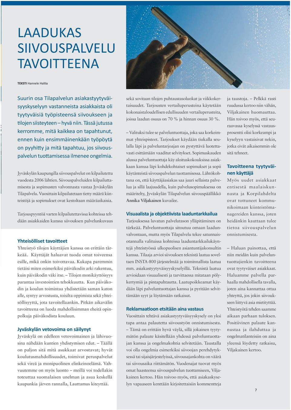 Jyväskylän kaupungilla siivouspalvelut on kilpailutettu vuodesta 2006 lähtien. Siivouspalveluiden kilpailuttamisesta ja sopimusten valvonnasta vastaa Jyväskylän Tilapalvelu.