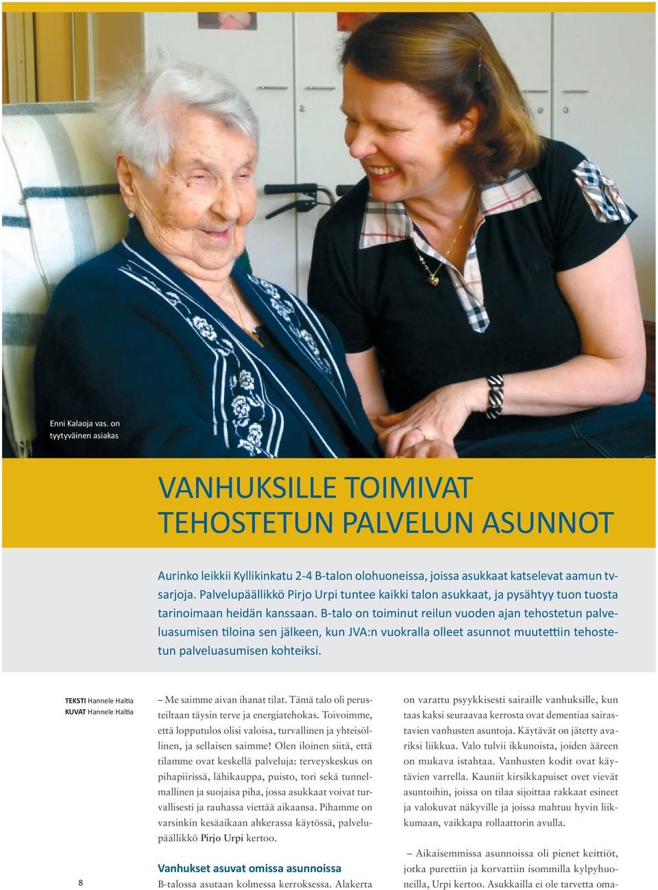 B-talo on toiminut reilun vuoden ajan tehostetun palveluasumisen tiloina sen jälkeen, kun JVA:n vuokralla olleet asunnot muutettiin tehostetun palveluasumisen kohteiksi.