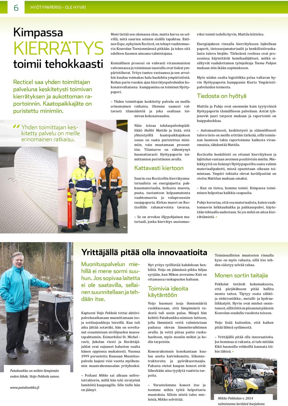 Moni tietää sen olemassa olon, mutta harva on selvillä, mitä suurten seinien sisällä tapahtuu. Entinen Espe, nykyinen Recticel, on tehnyt vaahtomuovia Kouvolan Tornionmäessä pitkään.