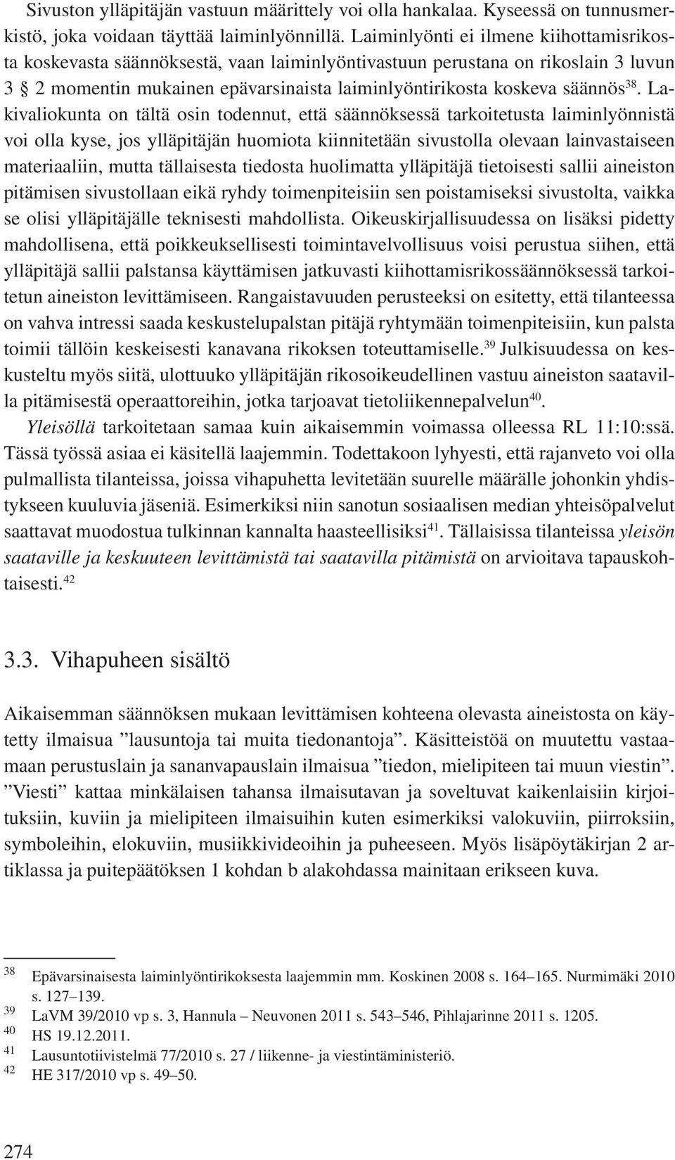 Lakivaliokunta on tältä osin todennut, että säännöksessä tarkoitetusta laiminlyönnistä voi olla kyse, jos ylläpitäjän huomiota kiinnitetään sivustolla olevaan lainvastaiseen materiaaliin, mutta