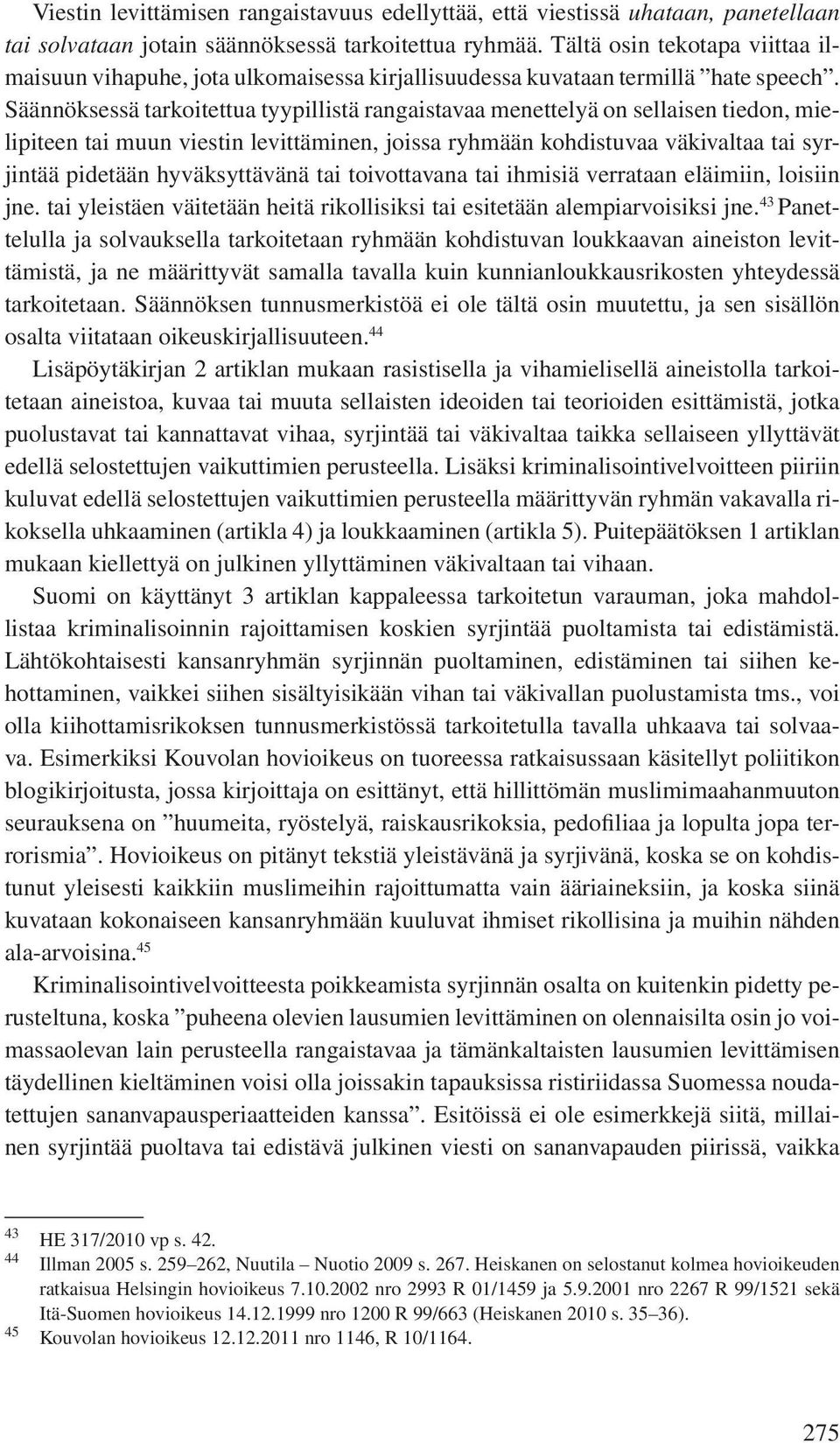 Säännöksessä tarkoitettua tyypillistä rangaistavaa menettelyä on sellaisen tiedon, mielipiteen tai muun viestin levittäminen, joissa ryhmään kohdistuvaa väkivaltaa tai syrjintää pidetään