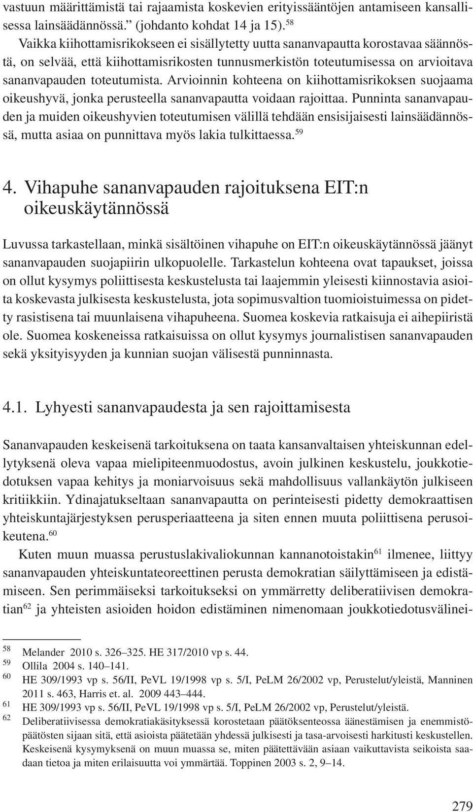 Arvioinnin kohteena on kiihottamisrikoksen suojaama oikeushyvä, jonka perusteella sananvapautta voidaan rajoittaa.