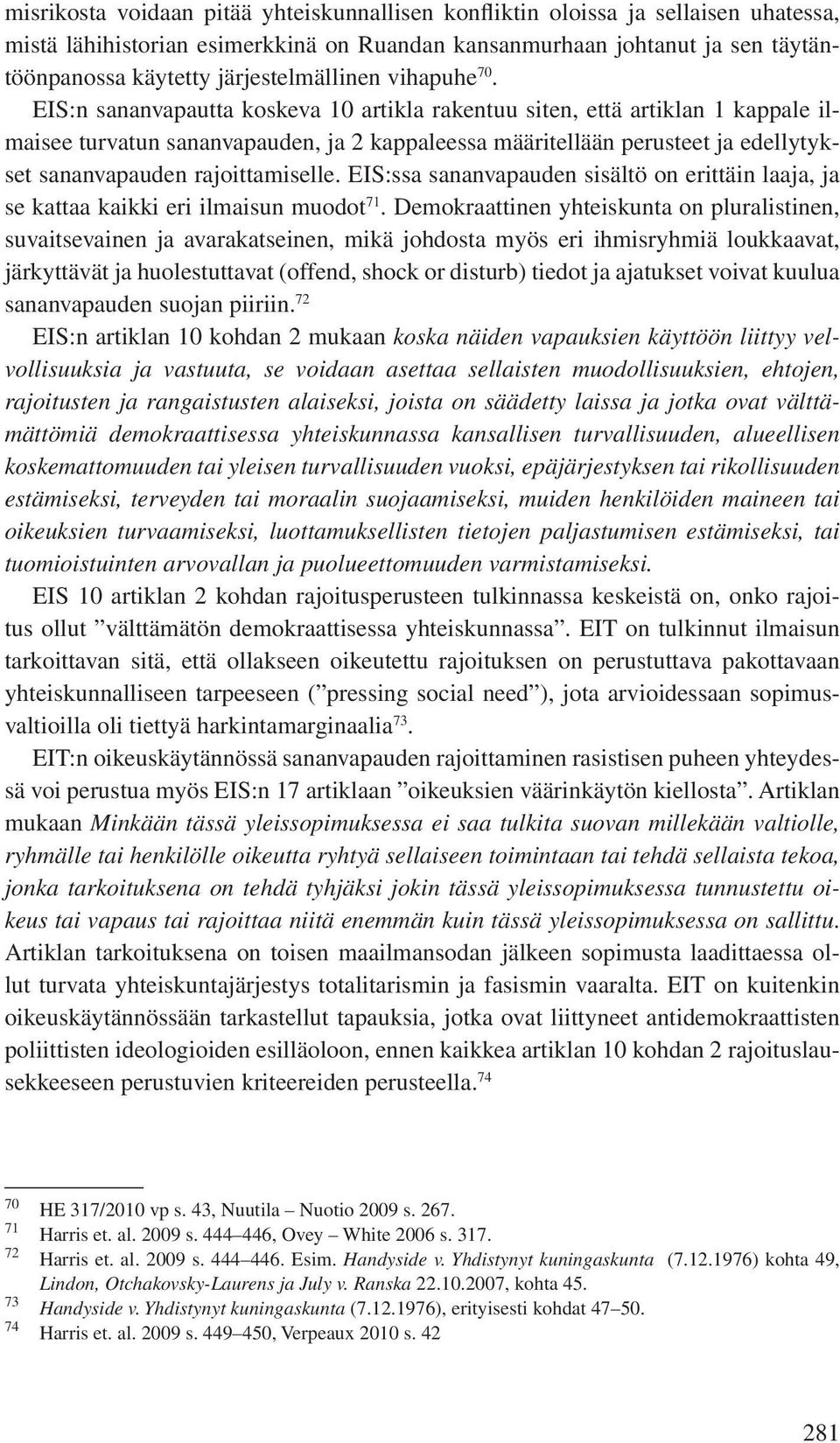 EIS:n sananvapautta koskeva 10 artikla rakentuu siten, että artiklan 1 kappale ilmaisee turvatun sananvapauden, ja 2 kappaleessa määritellään perusteet ja edellytykset sananvapauden rajoittamiselle.