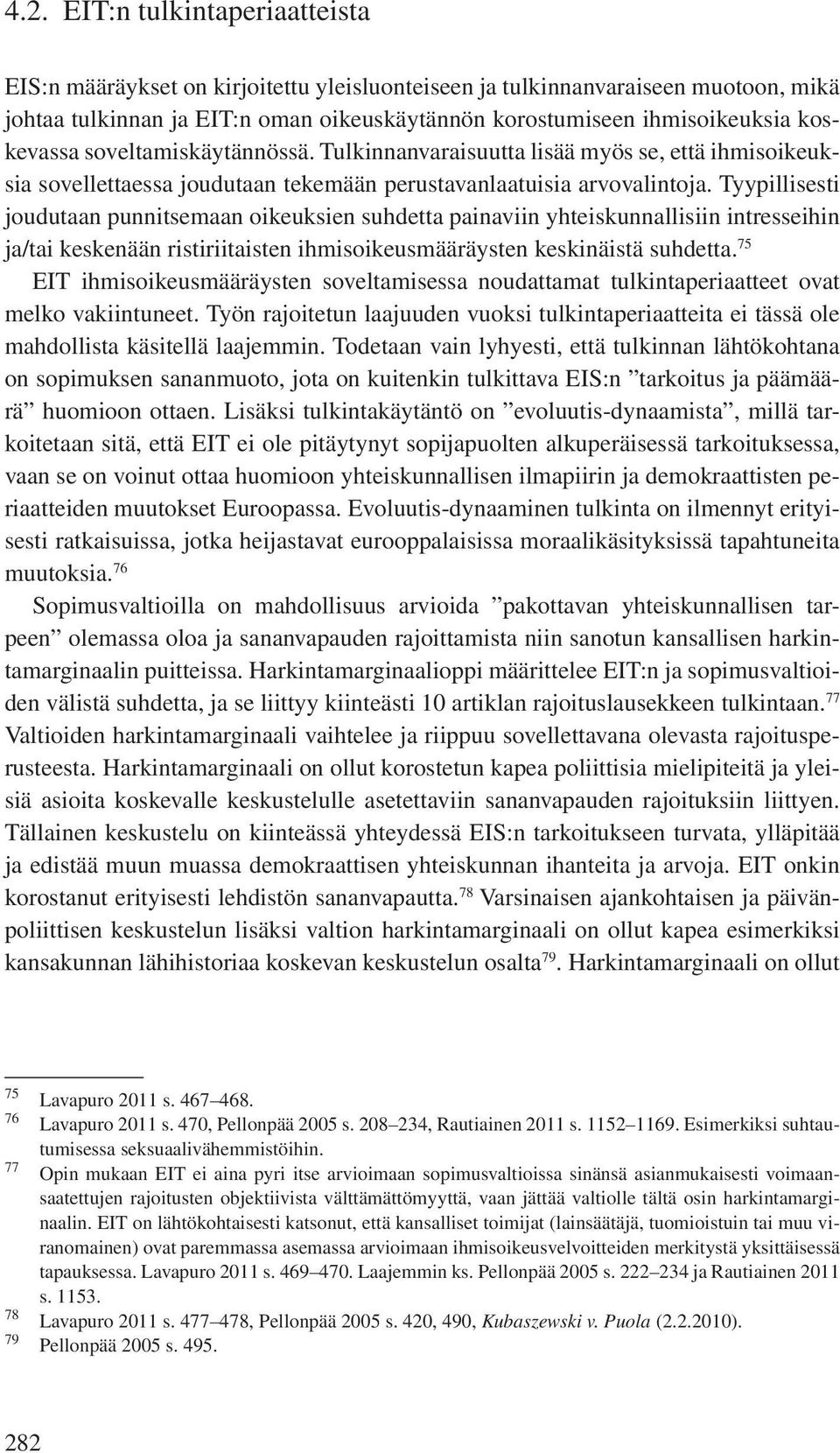 Tyypillisesti joudutaan punnitsemaan oikeuksien suhdetta painaviin yhteiskunnallisiin intresseihin ja/tai keskenään ristiriitaisten ihmisoikeusmääräysten keskinäistä suhdetta.