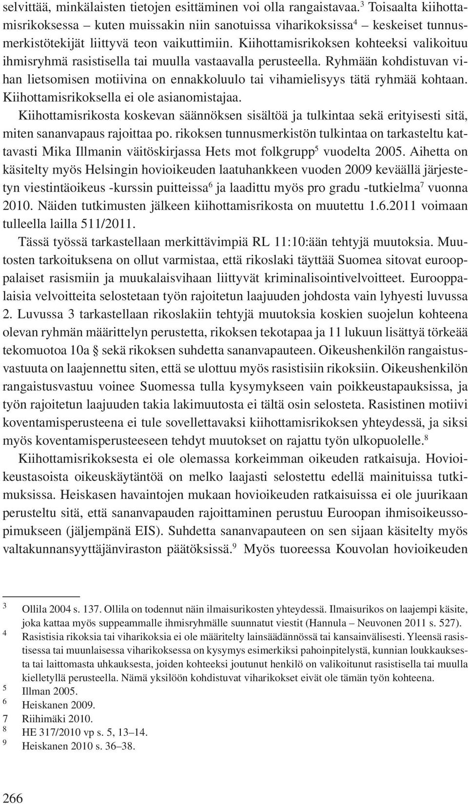 Kiihottamisrikoksen kohteeksi valikoituu ihmisryhmä rasistisella tai muulla vastaavalla perusteella.