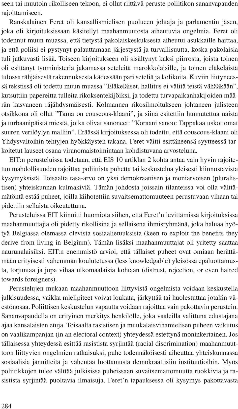 Feret oli todennut muun muassa, että tietystä pakolaiskeskuksesta aiheutui asukkaille haittaa, ja että poliisi ei pystynyt palauttamaan järjestystä ja turvallisuutta, koska pakolaisia tuli jatkuvasti