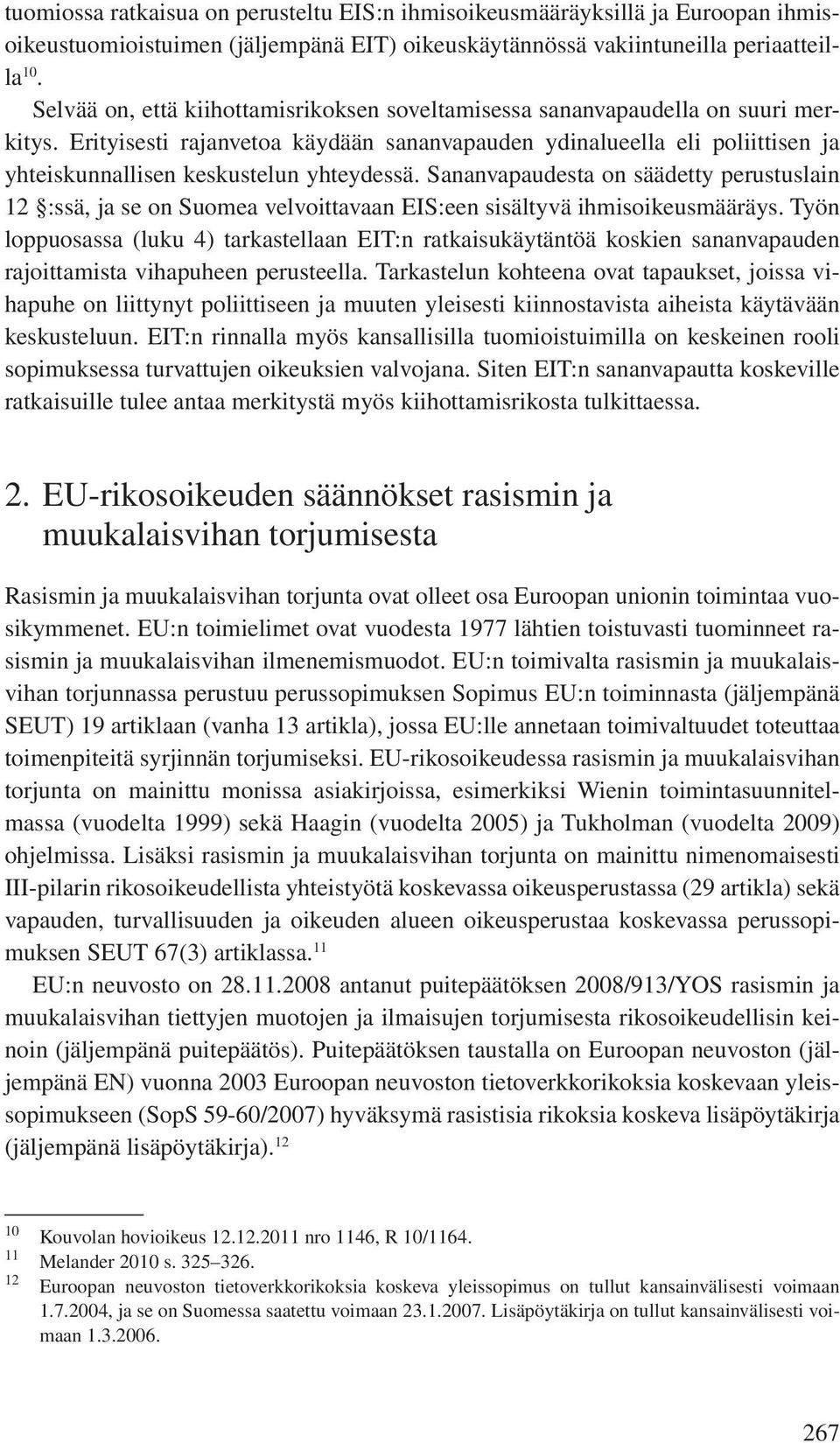 Erityisesti rajanvetoa käydään sananvapauden ydinalueella eli poliittisen ja yhteiskunnallisen keskustelun yhteydessä.