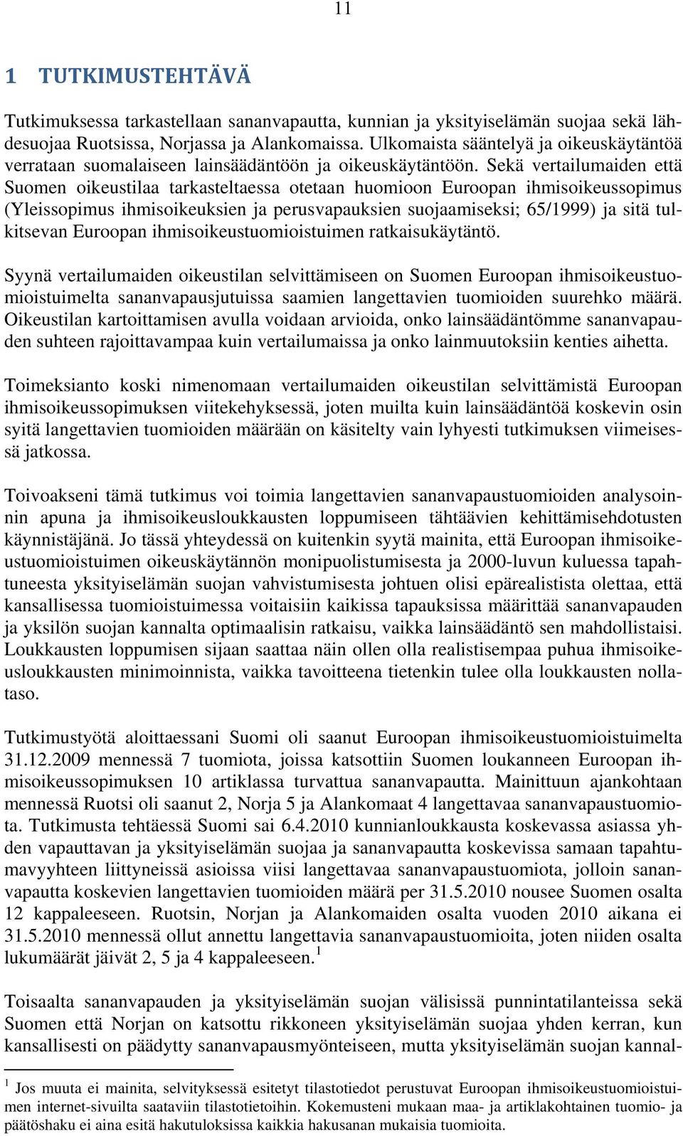 Sekä vertailumaiden että Suomen oikeustilaa tarkasteltaessa otetaan huomioon Euroopan ihmisoikeussopimus (Yleissopimus ihmisoikeuksien ja perusvapauksien suojaamiseksi; 65/1999) ja sitä tulkitsevan