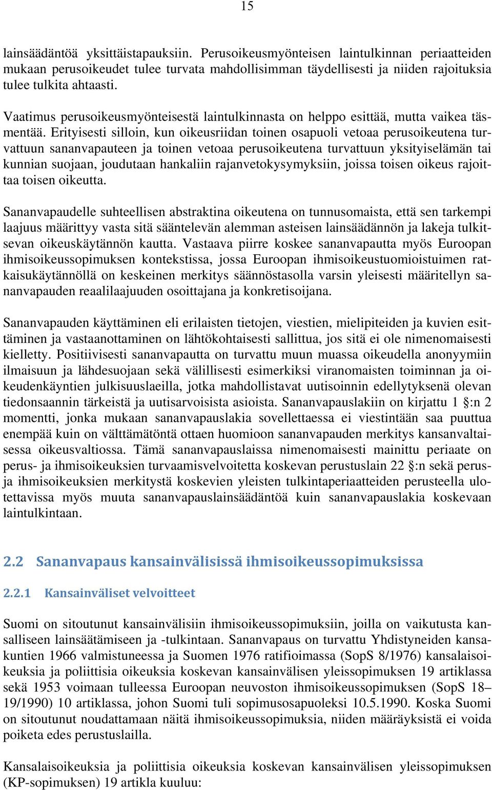 Erityisesti silloin, kun oikeusriidan toinen osapuoli vetoaa perusoikeutena turvattuun sananvapauteen ja toinen vetoaa perusoikeutena turvattuun yksityiselämän tai kunnian suojaan, joudutaan