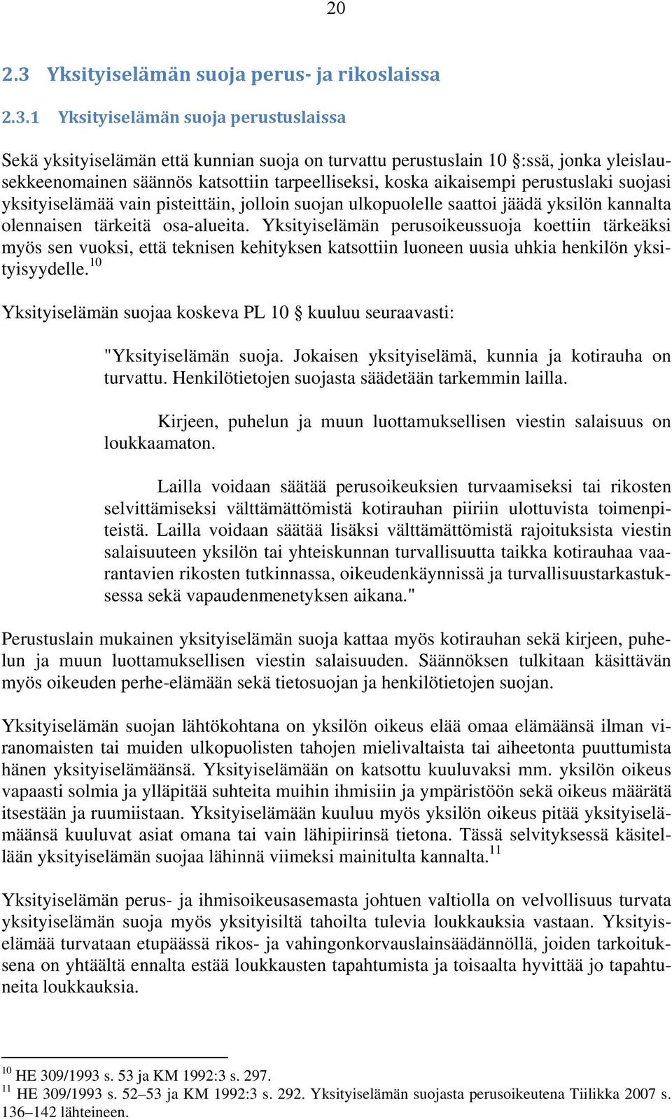 1 Yksityiselämän suoja perustuslaissa Sekä yksityiselämän että kunnian suoja on turvattu perustuslain 10 :ssä, jonka yleislausekkeenomainen säännös katsottiin tarpeelliseksi, koska aikaisempi