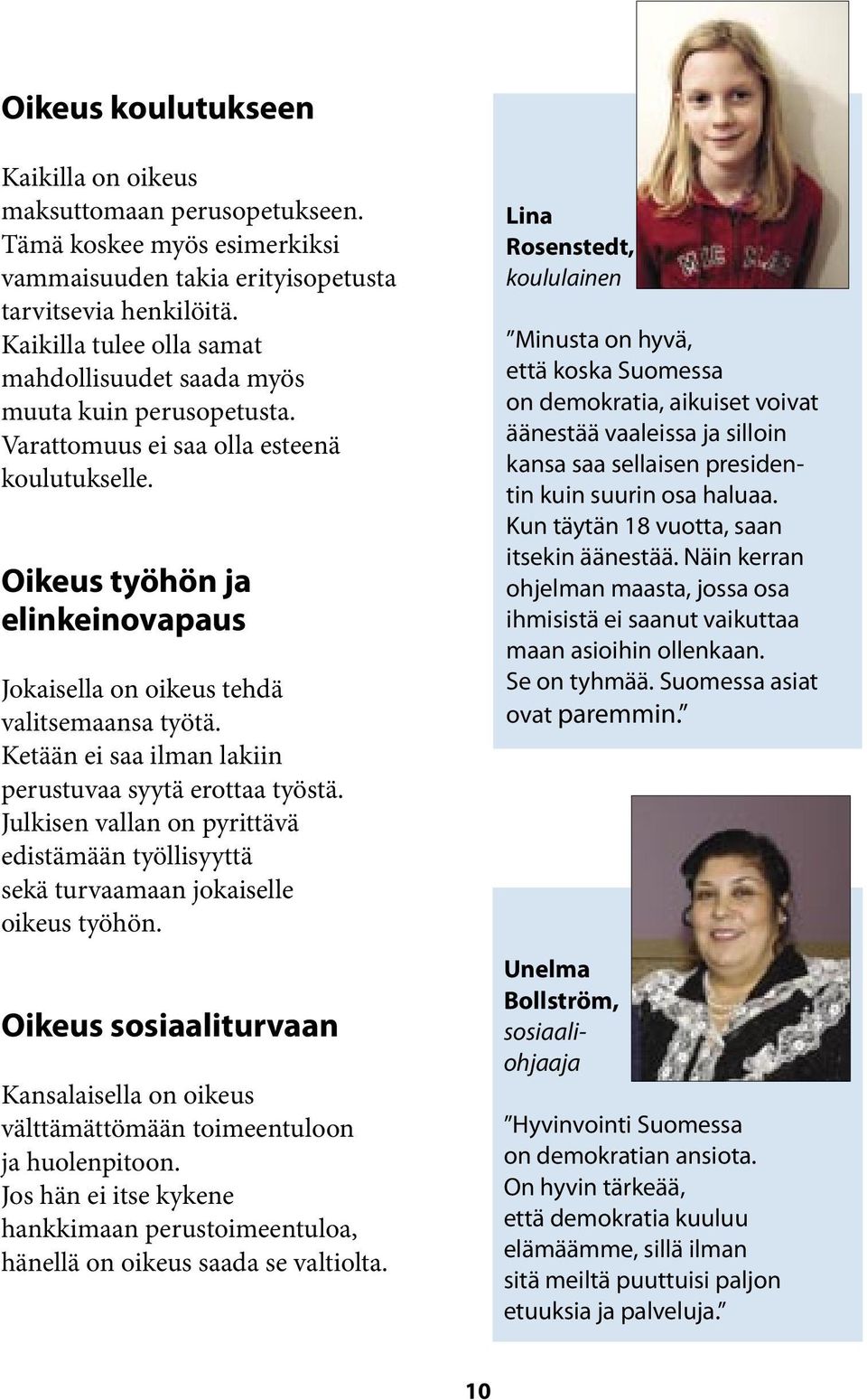 Oikeus työhön ja elinkeinovapaus Jokaisella on oikeus tehdä valitsemaansa työtä. Ketään ei saa ilman lakiin perustuvaa syytä erottaa työstä.