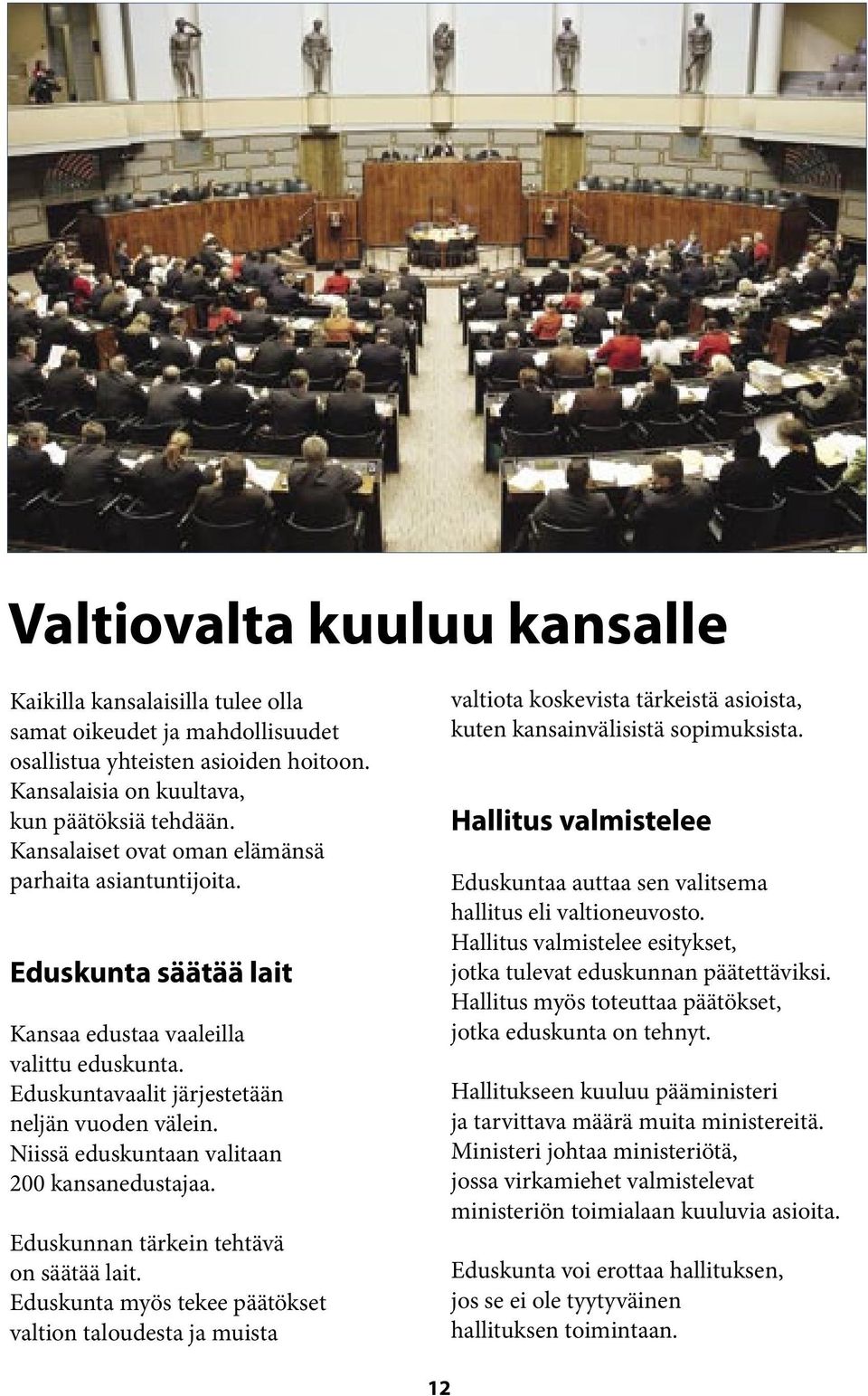 Niissä eduskuntaan valitaan 200 kansanedustajaa. Eduskunnan tärkein tehtävä on säätää lait.