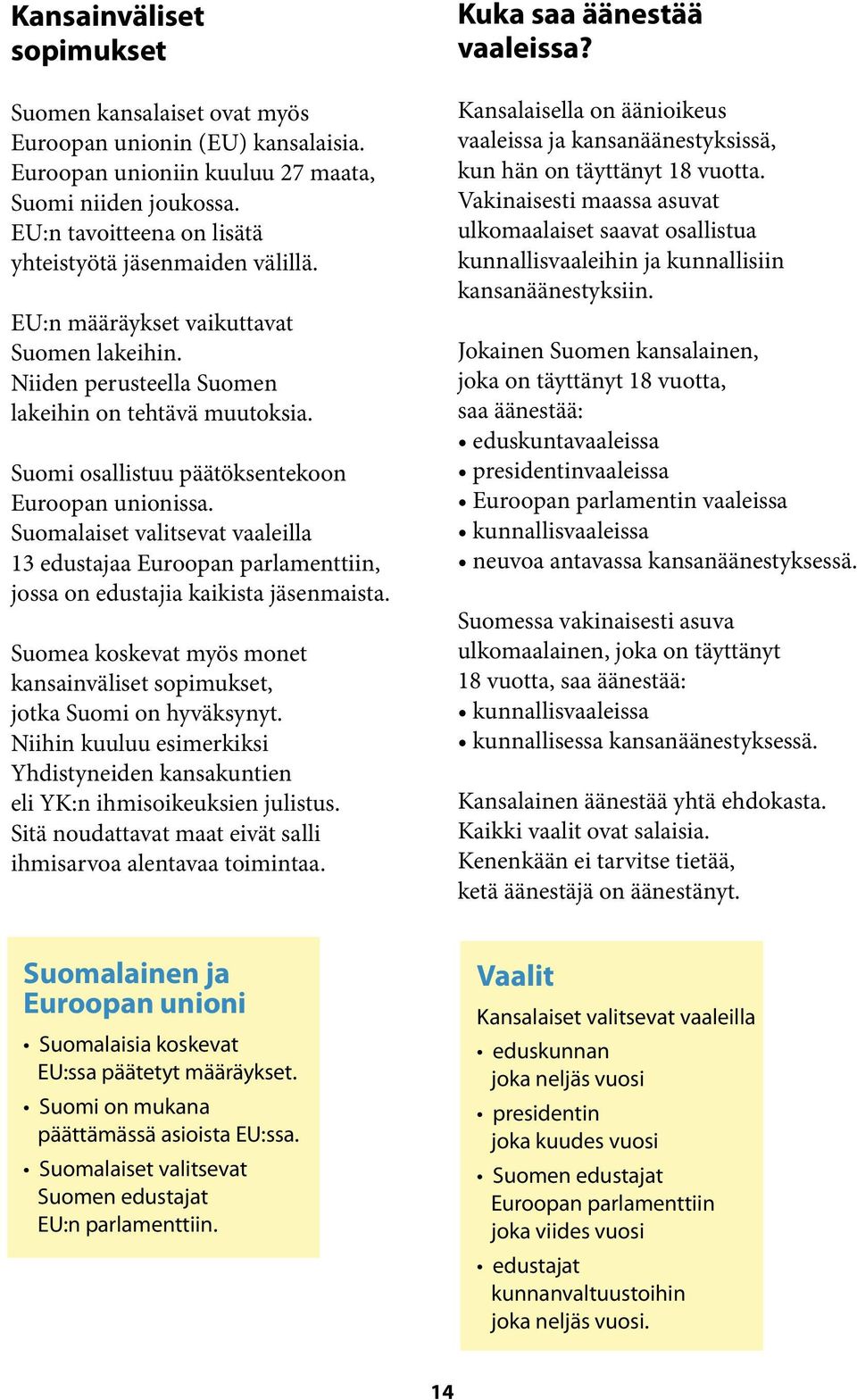 Suomi osallistuu päätöksentekoon Euroopan unionissa. Suomalaiset valitsevat vaaleilla 13 edustajaa Euroopan parlamenttiin, jossa on edustajia kaikista jäsenmaista.