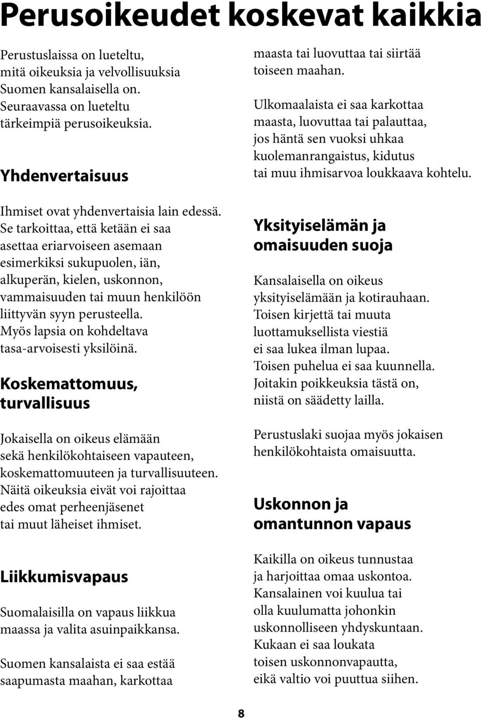 Ulkomaalaista ei saa karkottaa maasta, luovuttaa tai palauttaa, jos häntä sen vuoksi uhkaa kuolemanrangaistus, kidutus tai muu ihmisarvoa loukkaava kohtelu. Ihmiset ovat yhdenvertaisia lain edessä.