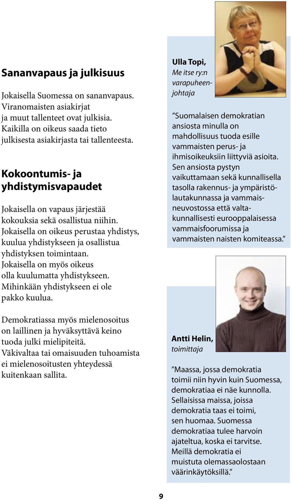 Jokaisella on myös oikeus olla kuulumatta yhdistykseen. Mihinkään yhdistykseen ei ole pakko kuulua. Demokratiassa myös mielenosoitus on laillinen ja hyväksyttävä keino tuoda julki mielipiteitä.