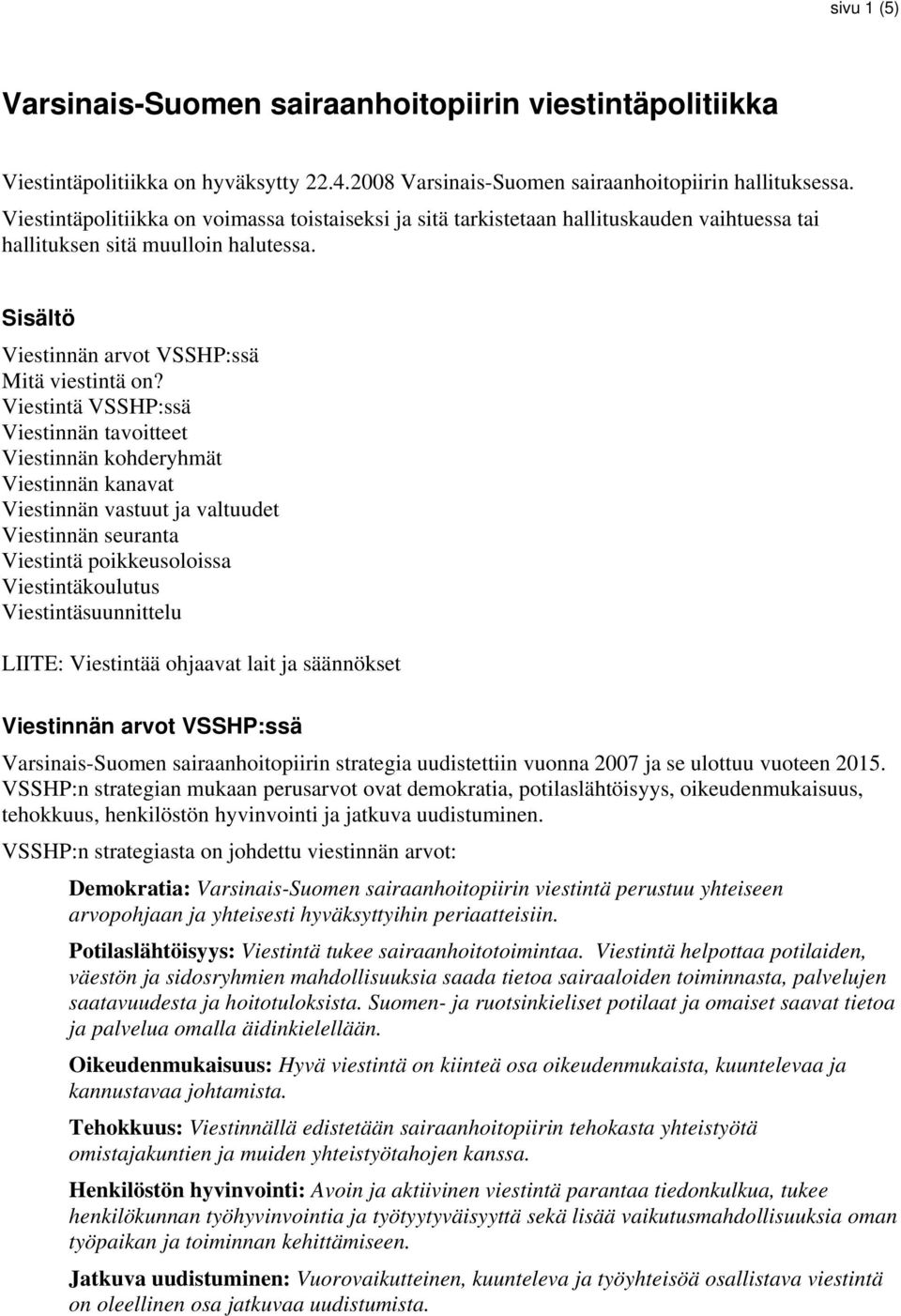 Viestintä VSSHP:ssä Viestinnän tavoitteet Viestinnän kohderyhmät Viestinnän kanavat Viestinnän vastuut ja valtuudet Viestinnän seuranta Viestintä poikkeusoloissa Viestintäkoulutus