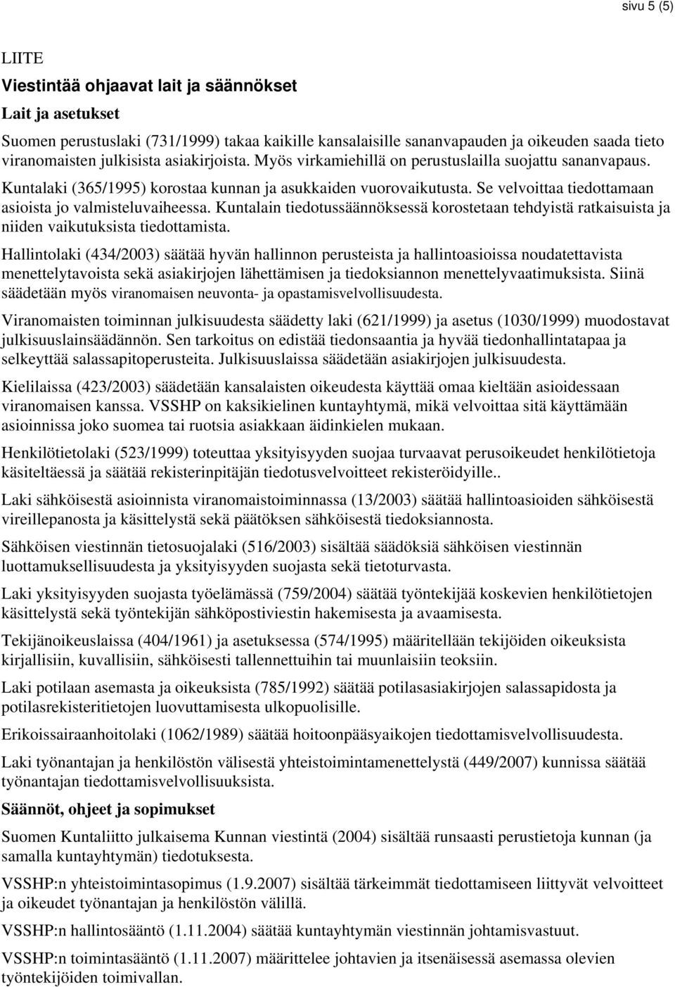 Se velvoittaa tiedottamaan asioista jo valmisteluvaiheessa. Kuntalain tiedotussäännöksessä korostetaan tehdyistä ratkaisuista ja niiden vaikutuksista tiedottamista.