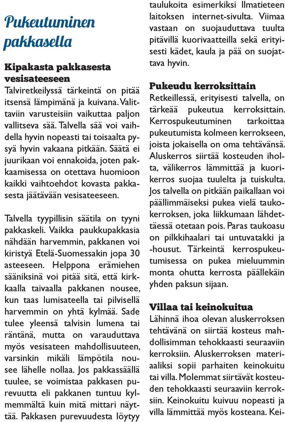 Säätä ei juurikaan voi ennakoida, joten pakkaamisessa on otettava huomioon kaikki vaihtoehdot kovasta pakkasesta jäätävään vesisateeseen. Talvella tyypillisin säätila on tyyni pakkaskeli.