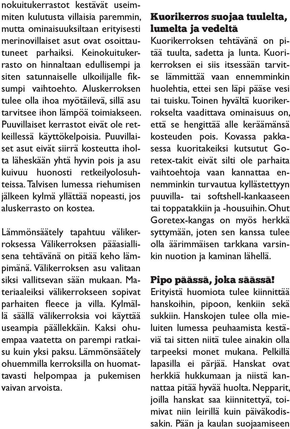 Puuvillaiset kerrastot eivät ole retkeillessä käyttökelpoisia. Puuvillaiset asut eivät siirrä kosteutta iholta läheskään yhtä hyvin pois ja asu kuivuu huonosti retkeilyolosuhteissa.