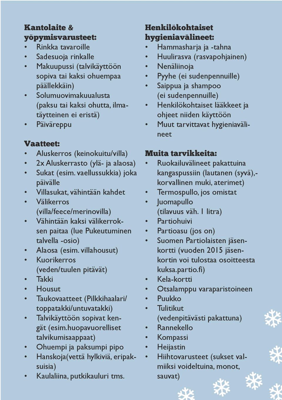 vaellussukkia) joka päivälle Villasukat, vähintään kahdet Välikerros (villa/feece/merinovilla) Vähintään kaksi välikerroksen paitaa (lue Pukeutuminen talvella -osio) Alaosa (esim.