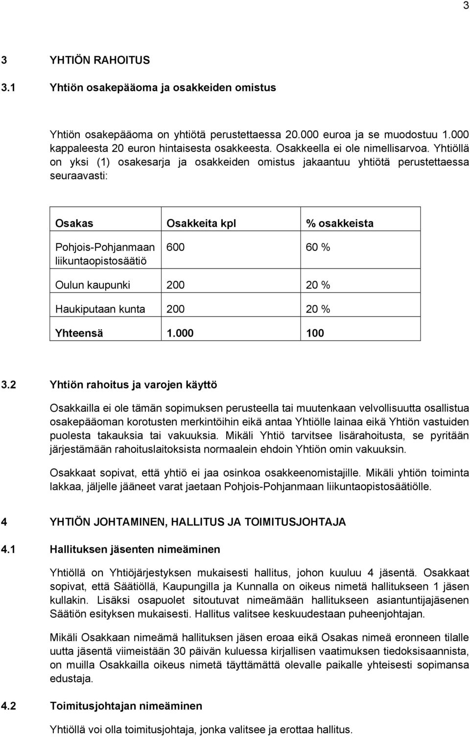 Yhtiöllä on yksi (1) osakesarja ja osakkeiden omistus jakaantuu yhtiötä perustettaessa seuraavasti: Osakas Osakkeita kpl % osakkeista Pohjois-Pohjanmaan liikuntaopistosäätiö 600 60 % Oulun kaupunki